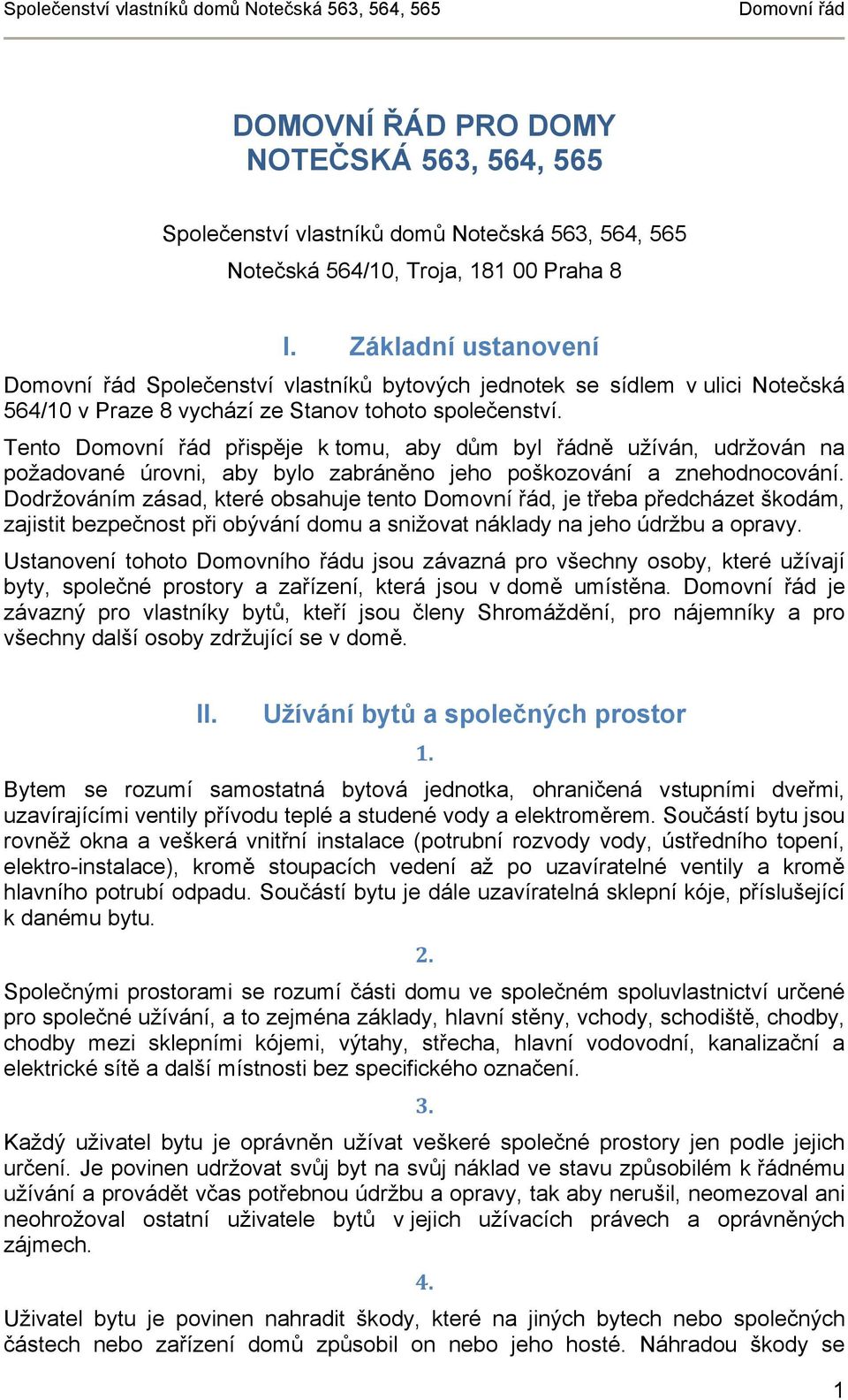 Tento přispěje k tomu, aby dům byl řádně užíván, udržován na požadované úrovni, aby bylo zabráněno jeho poškozování a znehodnocování.