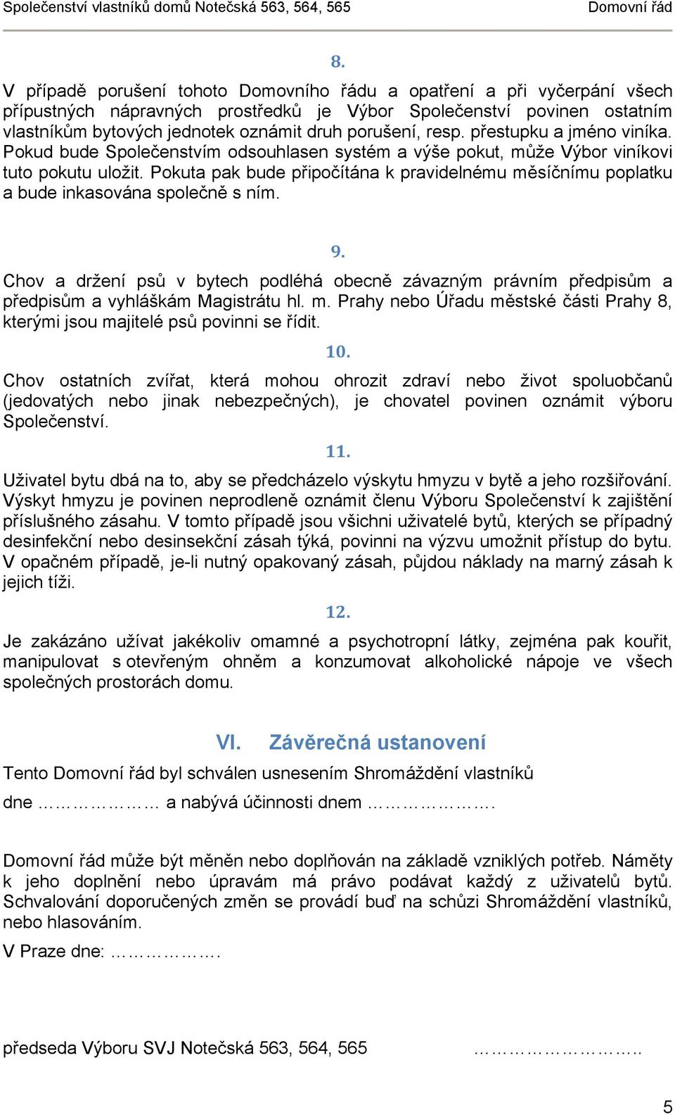 Pokuta pak bude připočítána k pravidelnému měsíčnímu poplatku a bude inkasována společně s ním. 9.