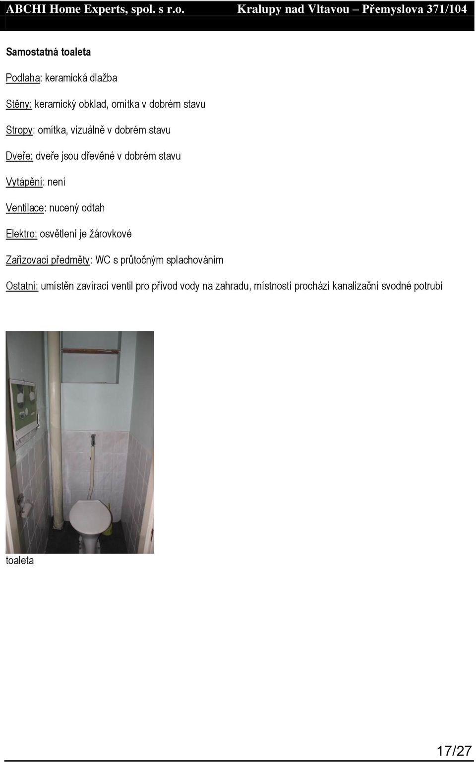 nucený odtah Elektro: osvětlení je žárovkové Zařizovací předměty: WC s průtočným splachováním Ostatní: