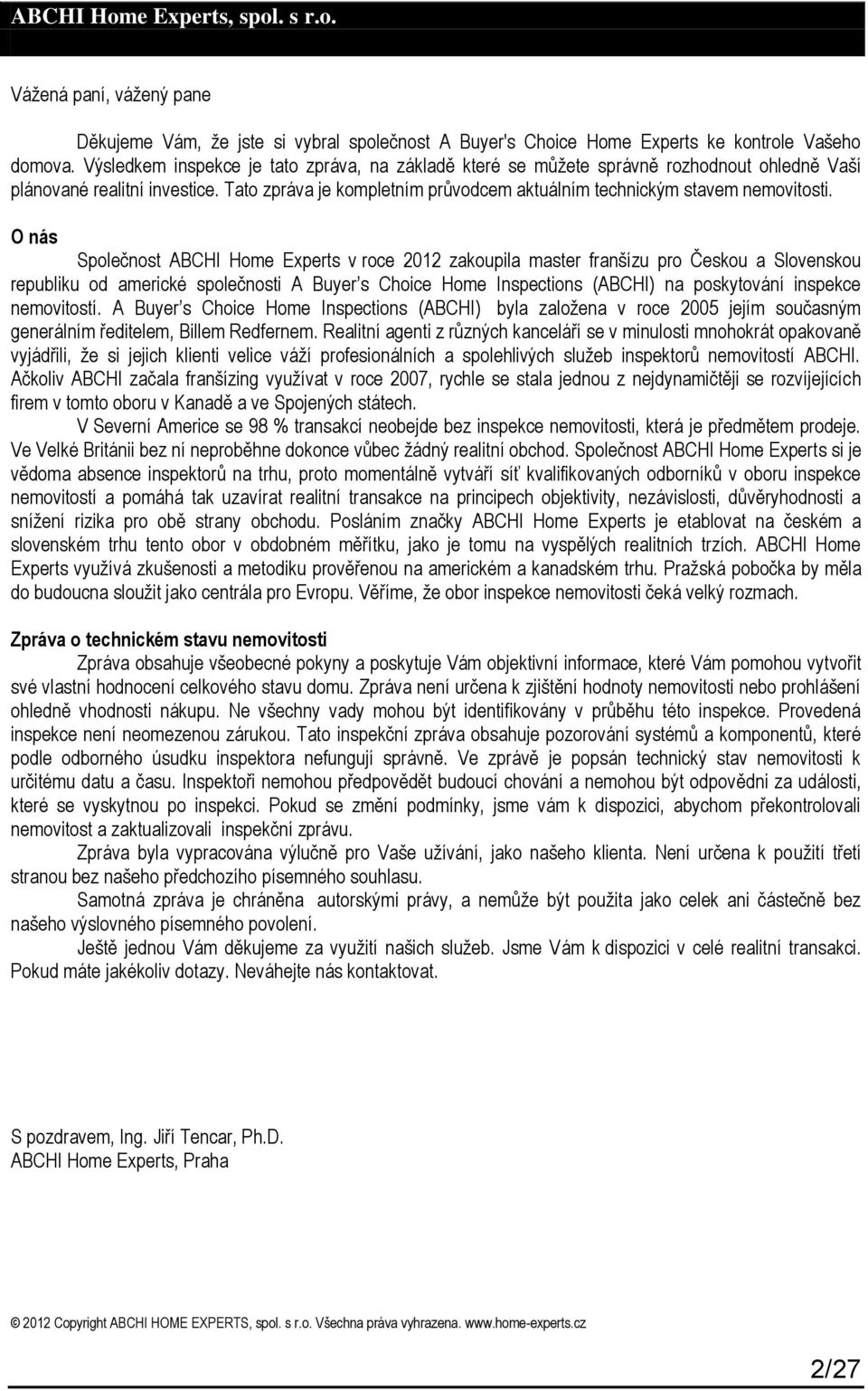 O nás Společnost ABCHI Home Experts v roce 2012 zakoupila master franšízu pro Českou a Slovenskou republiku od americké společnosti A Buyer s Choice Home Inspections (ABCHI) na poskytování inspekce