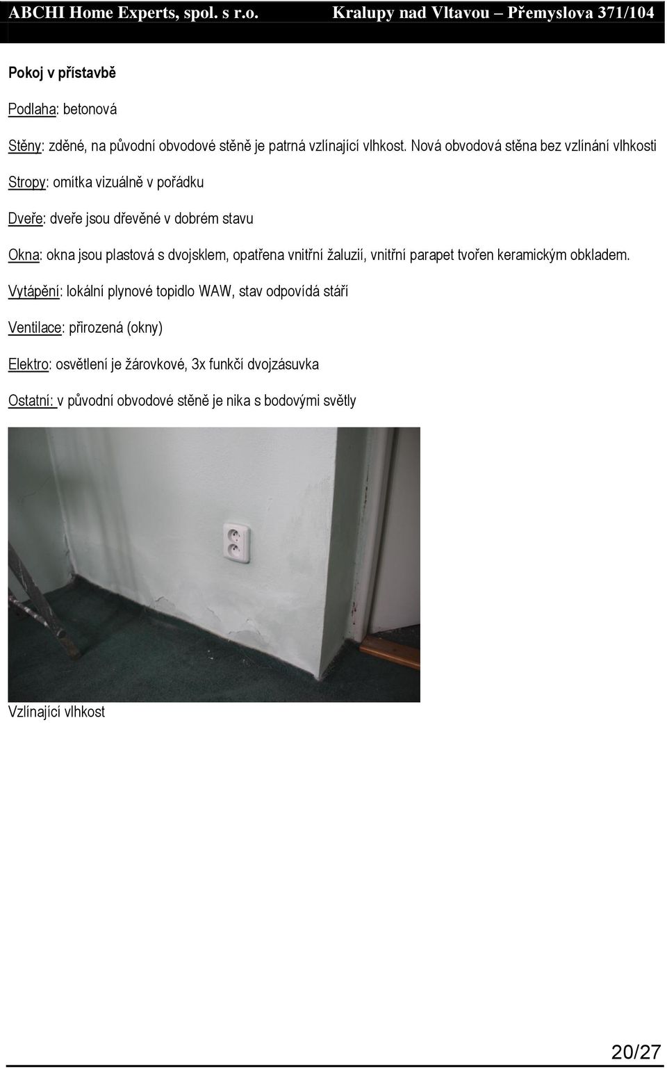 plastová s dvojsklem, opatřena vnitřní žaluzií, vnitřní parapet tvořen keramickým obkladem.