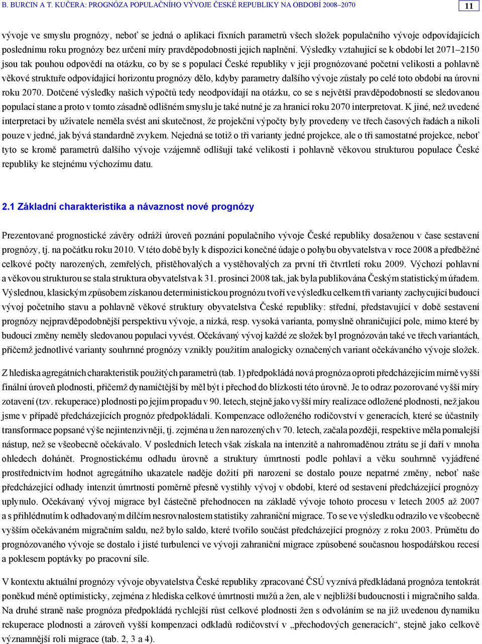 horizontu prognózy dělo, kdyby parametry dalšího vývoje zůstaly po celé toto období na úrovni roku 2070.