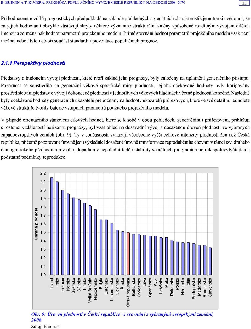 Přímé srovnání hodnot parametrů projekčního modelu však není možné, neboť tyto netvoří součást standardní prezentace populačních prognóz. 2.1.