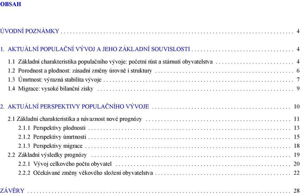 .. 11 1. 2.1 2.1.1 Perspektivy plodnosti... 13 1. 2.1 2.1.2 Perspektivy úmrtnosti... 15 1. 2.1 2.1.3 Perspektivy migrace... 18 1. 2.2 Základní výsledky prognózy... 19 1. 2.1 2.2.1 Vývoj celkového počtu obyvatel.