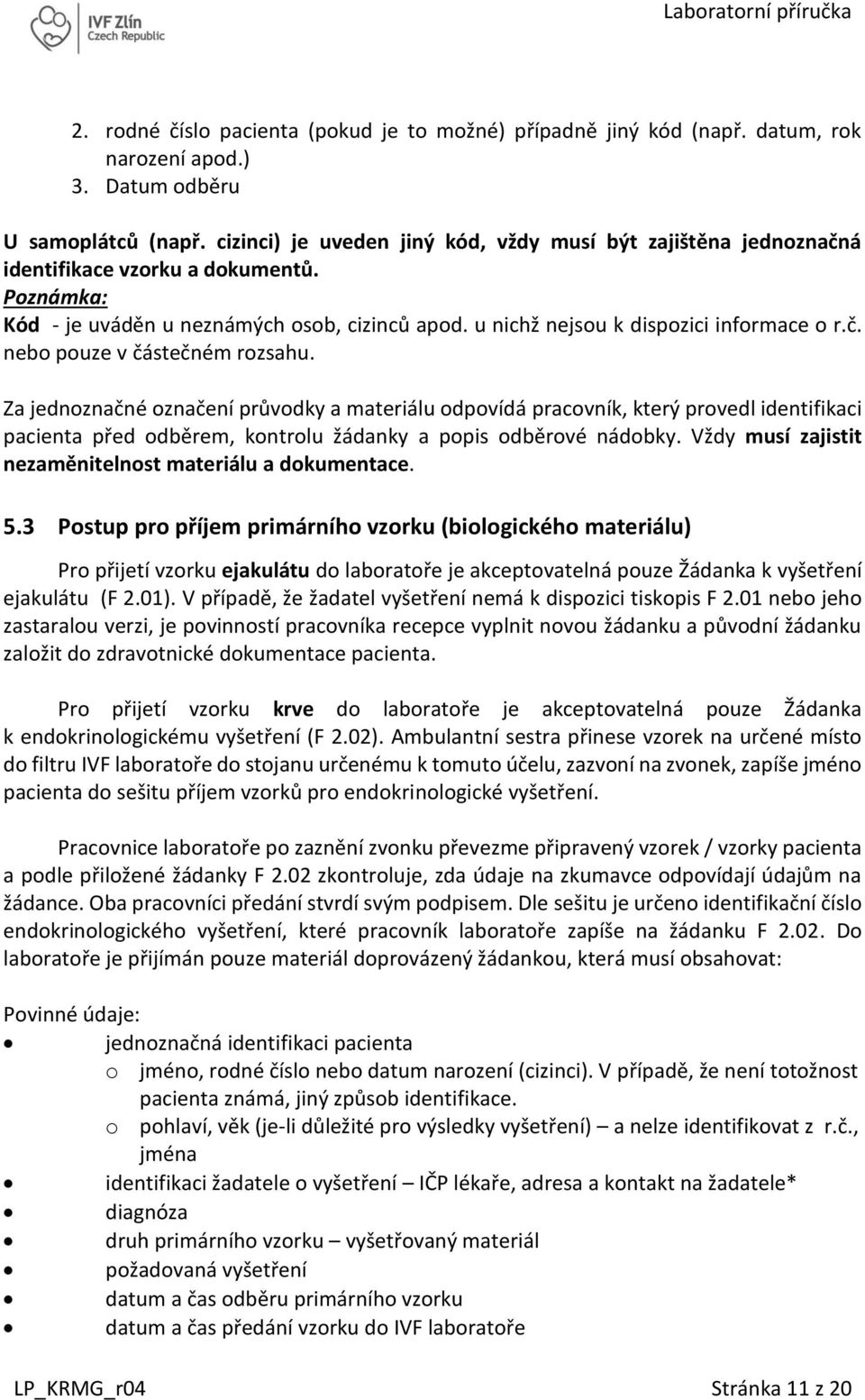 Za jednoznačné označení průvodky a materiálu odpovídá pracovník, který provedl identifikaci pacienta před odběrem, kontrolu žádanky a popis odběrové nádobky.