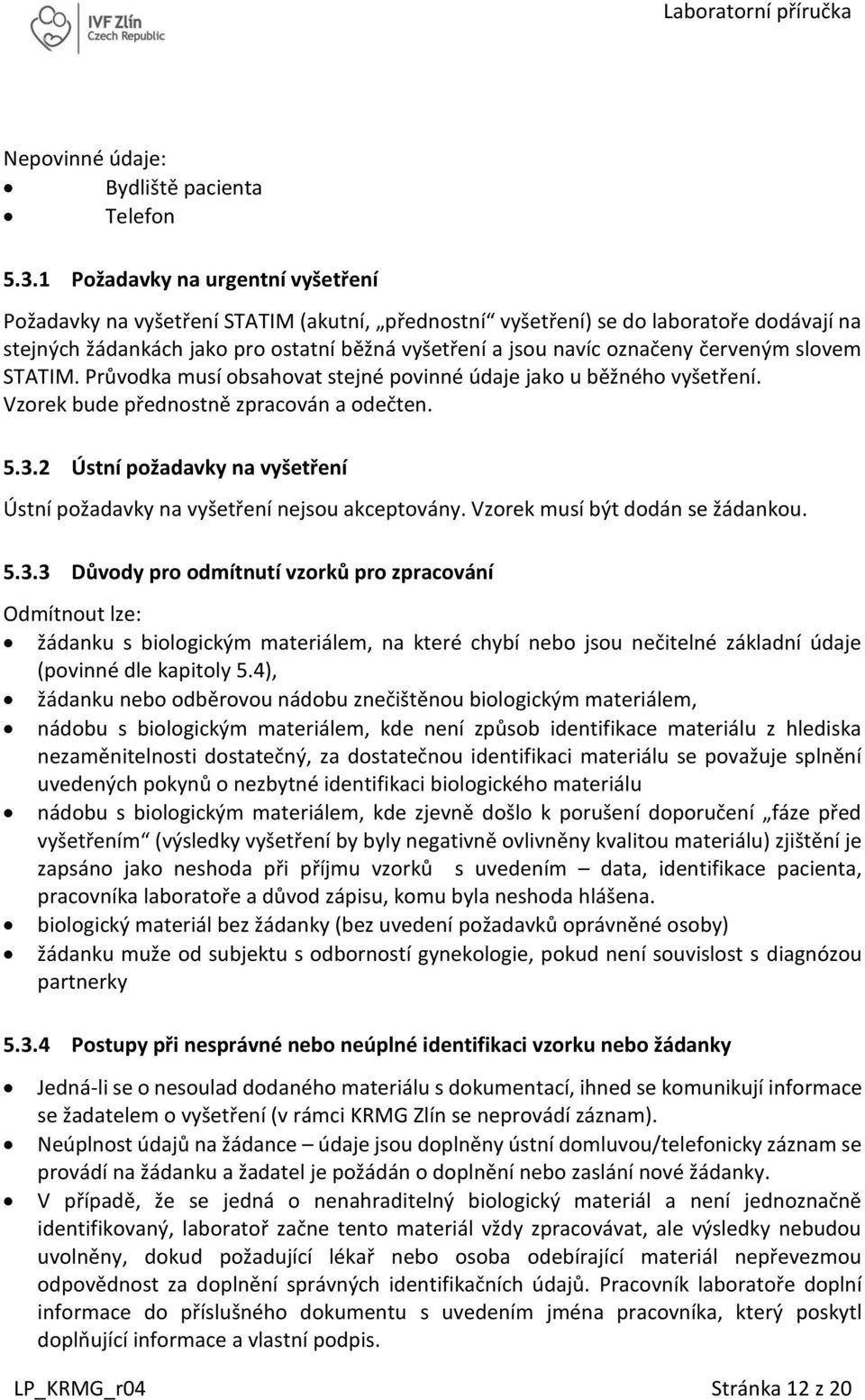červeným slovem STATIM. Průvodka musí obsahovat stejné povinné údaje jako u běžného vyšetření. Vzorek bude přednostně zpracován a odečten. 5.3.