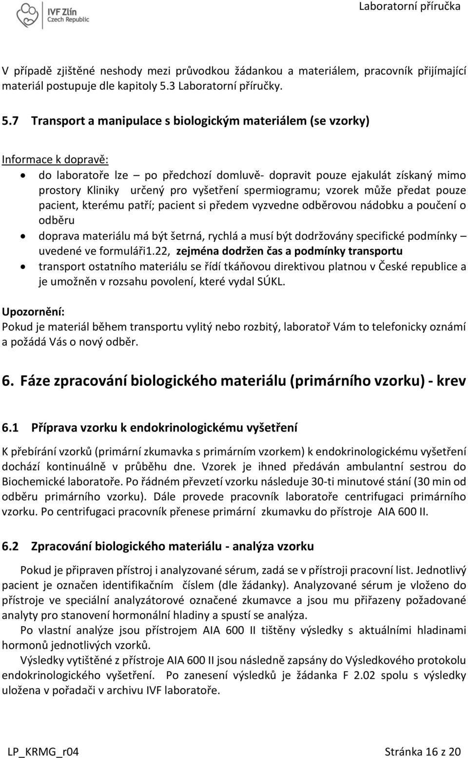 7 Transport a manipulace s biologickým materiálem (se vzorky) Informace k dopravě: do laboratoře lze po předchozí domluvě- dopravit pouze ejakulát získaný mimo prostory Kliniky určený pro vyšetření