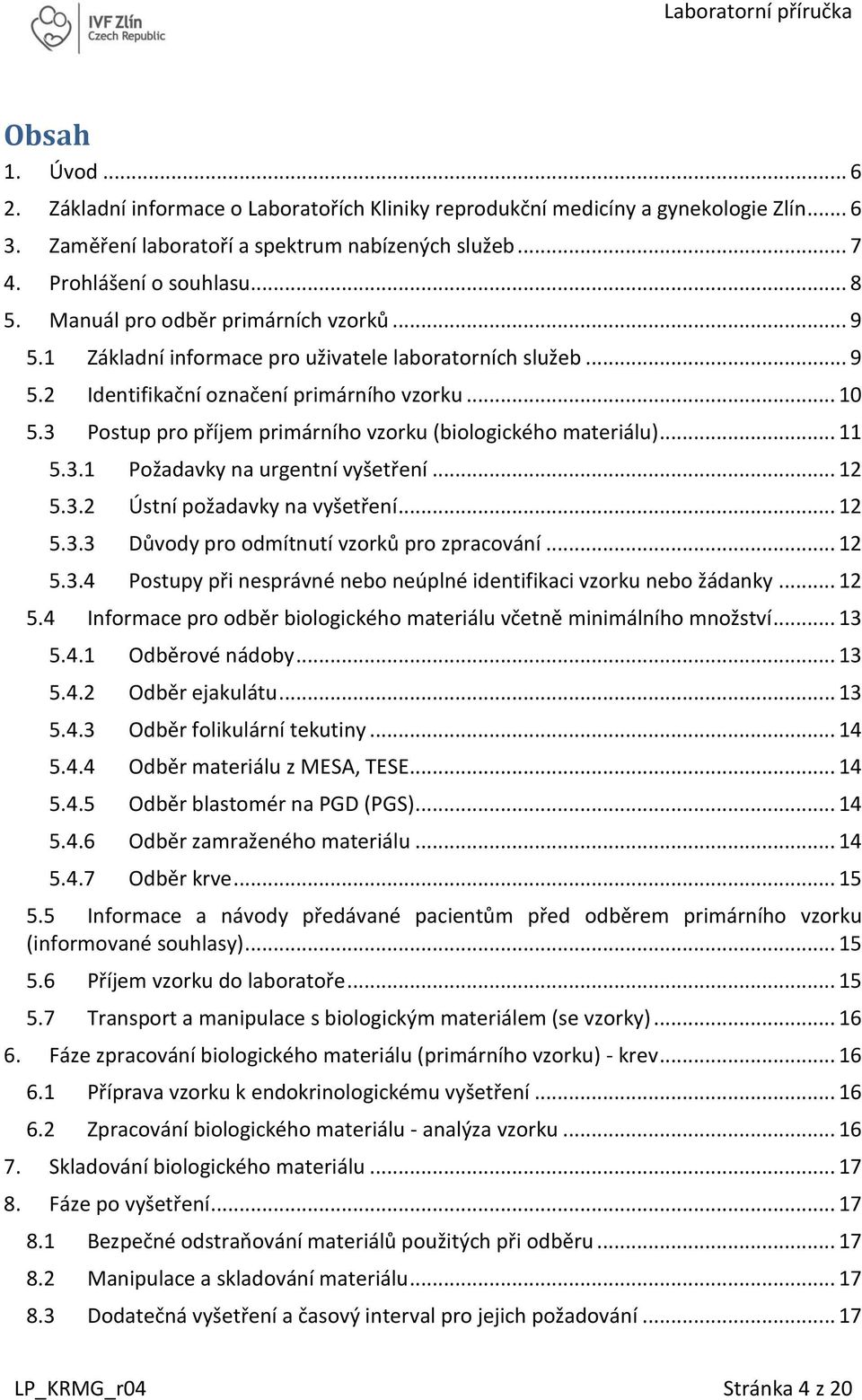 3 Postup pro příjem primárního vzorku (biologického materiálu)... 11 5.3.1 Požadavky na urgentní vyšetření... 12 5.3.2 Ústní požadavky na vyšetření... 12 5.3.3 Důvody pro odmítnutí vzorků pro zpracování.