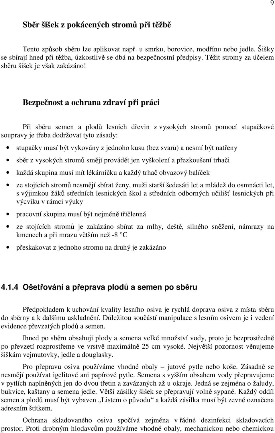 Bezpečnost a ochrana zdraví při práci Při sběru semen a plodů lesních dřevin z vysokých stromů pomocí stupačkové soupravy je třeba dodržovat tyto zásady: stupačky musí být vykovány z jednoho kusu