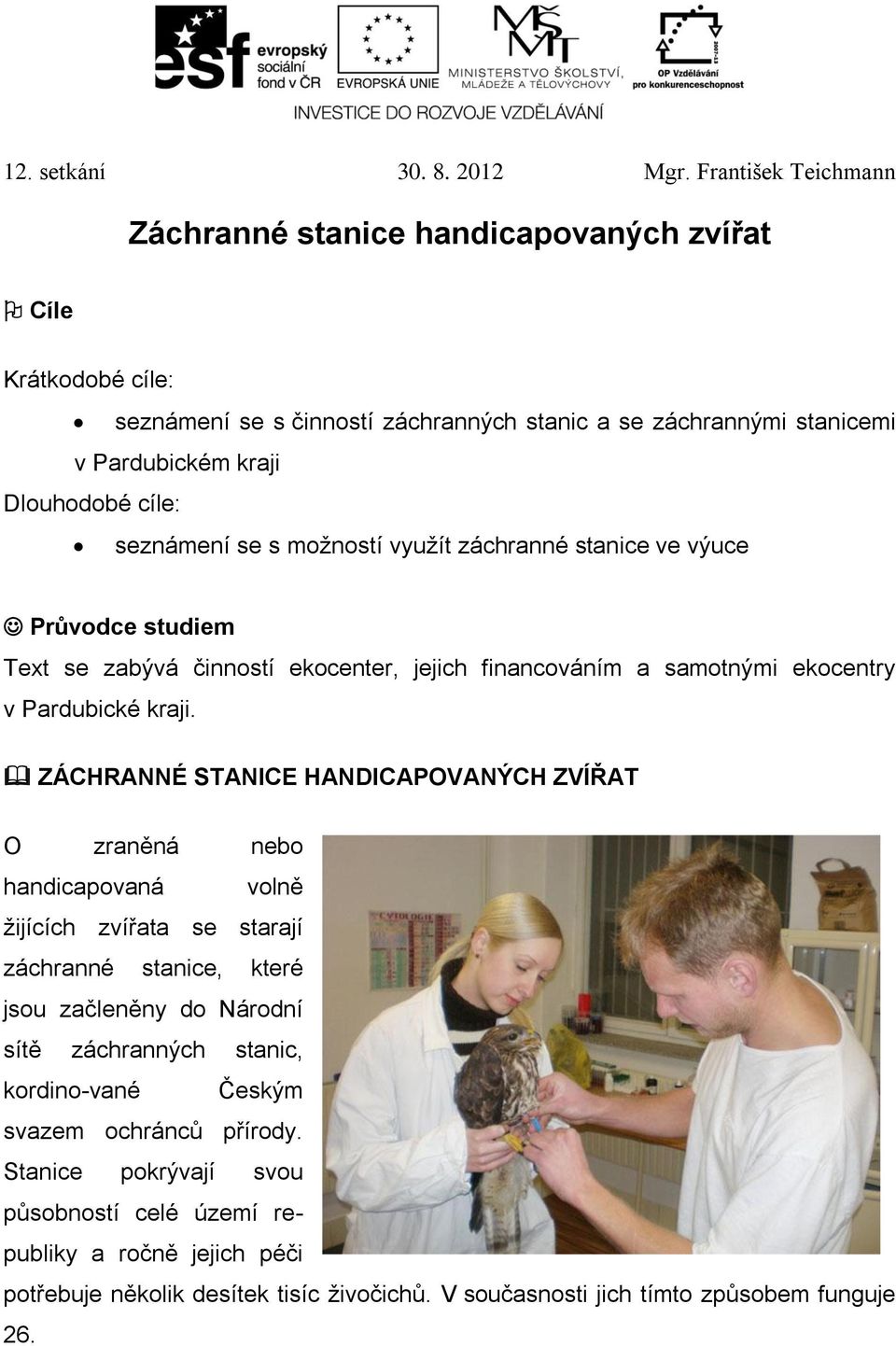 ZÁCHRANNÉ STANICE HANDICAPOVANÝCH ZVÍŘAT O zraněná nebo handicapovaná volně žijících zvířata se starají záchranné stanice, které jsou začleněny do Národní sítě záchranných stanic,