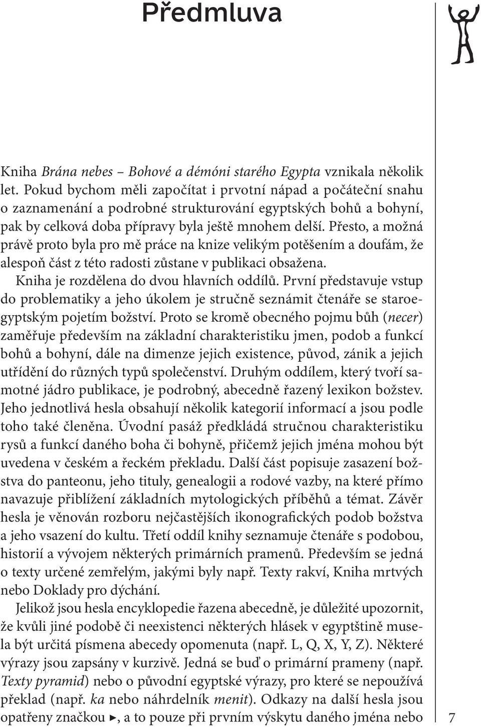 Přesto, a možná právě proto byla pro mě práce na knize velikým potěšením a doufám, že alespoň část z této radosti zůstane v publikaci obsažena. Kniha je rozdělena do dvou hlavních oddílů.