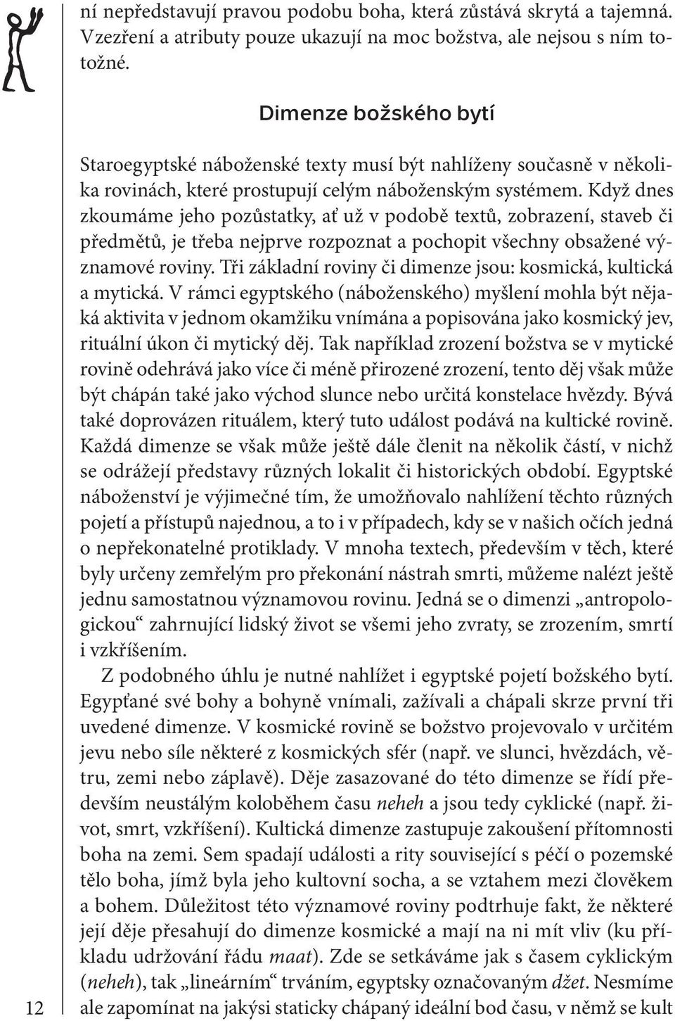 Když dnes zkoumáme jeho pozůstatky, ať už v podobě textů, zobrazení, staveb či předmětů, je třeba nejprve rozpoznat a pochopit všechny obsažené významové roviny.