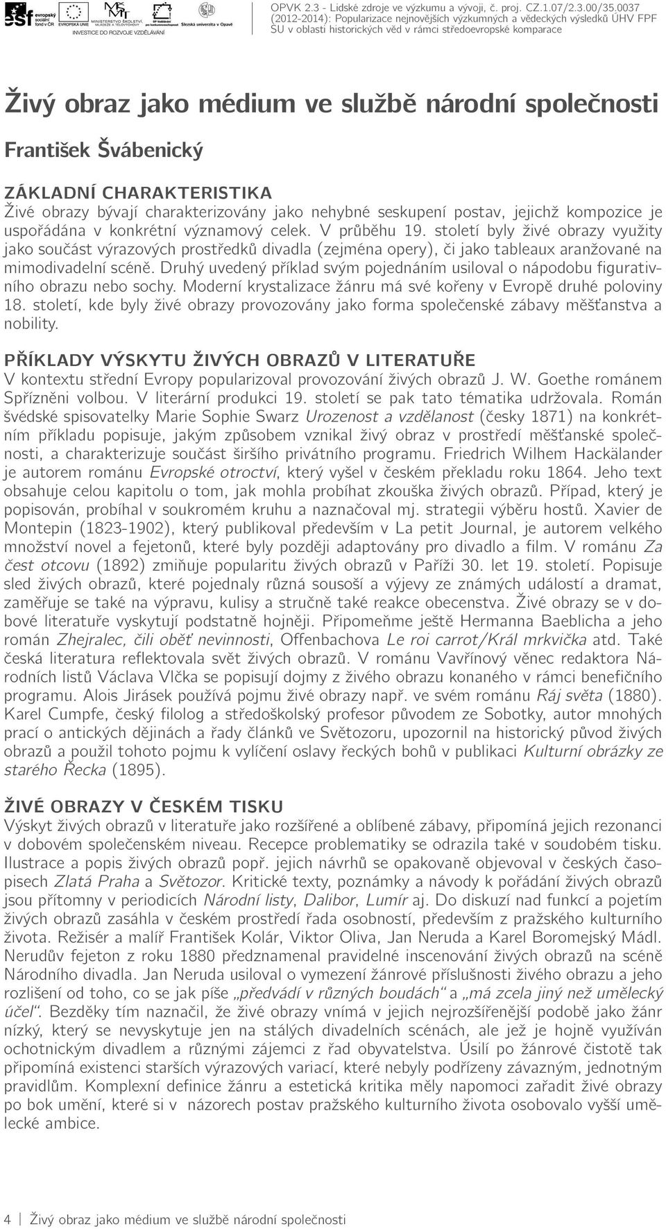Druhý uvedený příklad svým pojednáním usiloval o nápodobu figurativního obrazu nebo sochy. Moderní krystalizace žánru má své kořeny v Evropě druhé poloviny 18.
