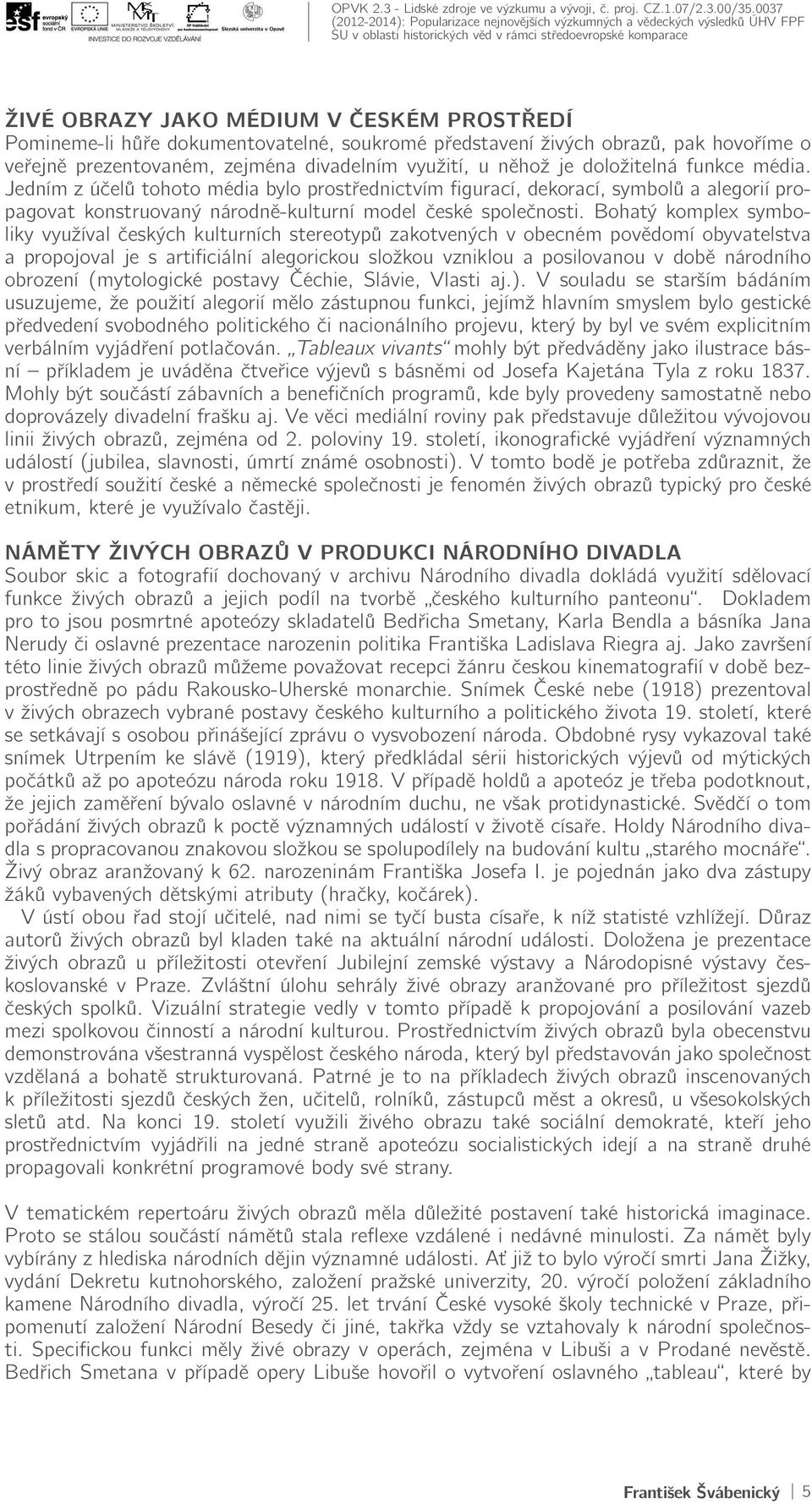 Bohatý komplex symboliky využíval českých kulturních stereotypů zakotvených v obecném povědomí obyvatelstva a propojoval je s artificiální alegorickou složkou vzniklou a posilovanou v době národního