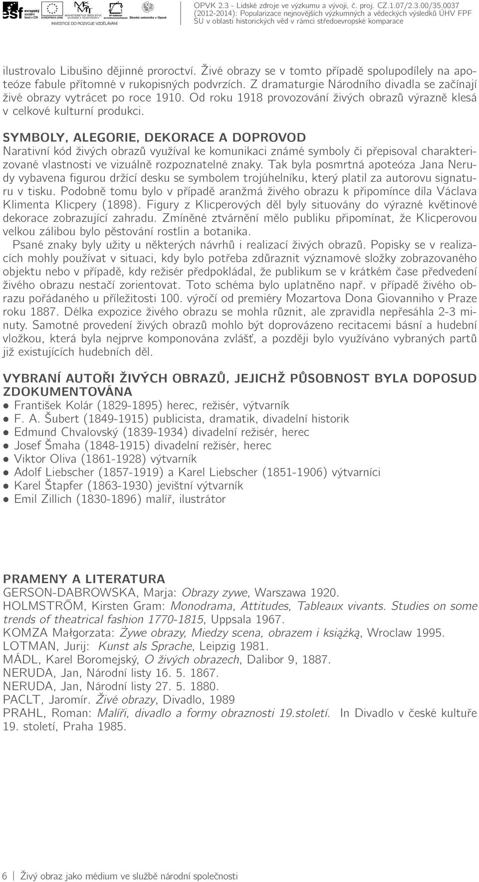 SYMBOLY, ALEGORIE, DEKORACE A DOPROVOD Narativní kód živých obrazů využíval ke komunikaci známé symboly či přepisoval charakterizované vlastnosti ve vizuálně rozpoznatelné znaky.