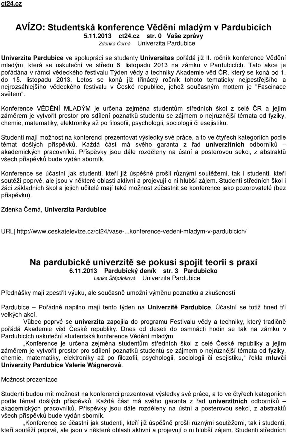 listopadu 2013 na zámku v Pardubicích. Tato akce je pořádána v rámci vědeckého festivalu Týden vědy a techniky Akademie věd ČR, který se koná od 1. do 15. listopadu 2013.