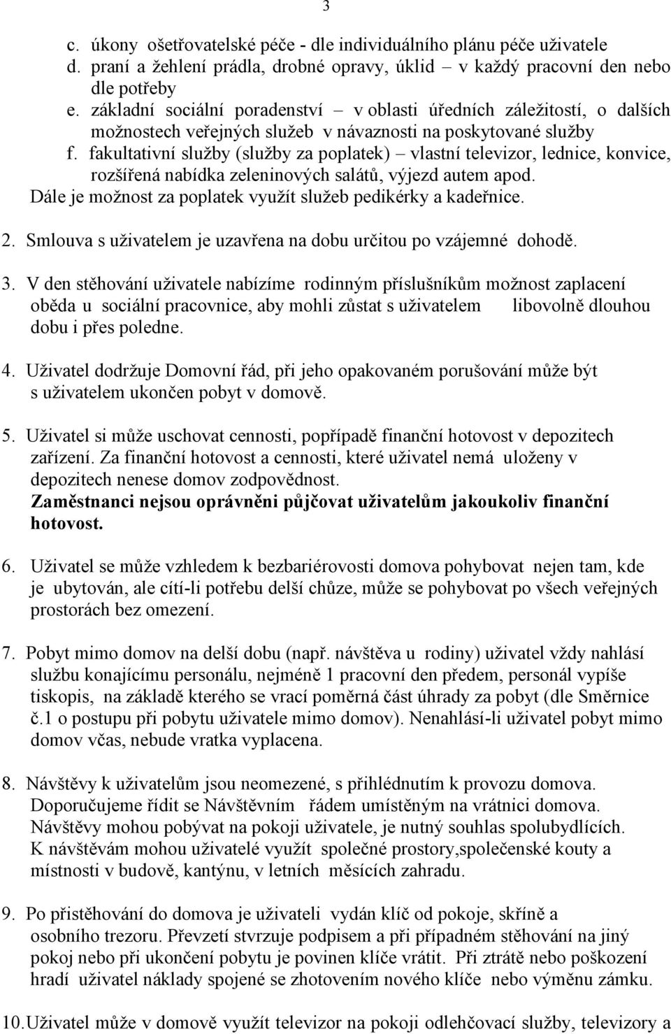 fakultativní služby (služby za poplatek) vlastní televizor, lednice, konvice, rozšířená nabídka zeleninových salátů, výjezd autem apod. Dále je možnost za poplatek využít služeb pedikérky a kadeřnice.