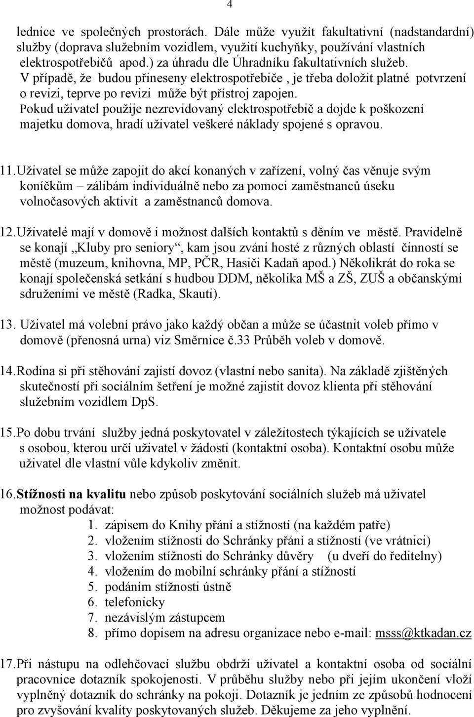 Pokud uživatel použije nezrevidovaný elektrospotřebič a dojde k poškození majetku domova, hradí uživatel veškeré náklady spojené s opravou. 11.