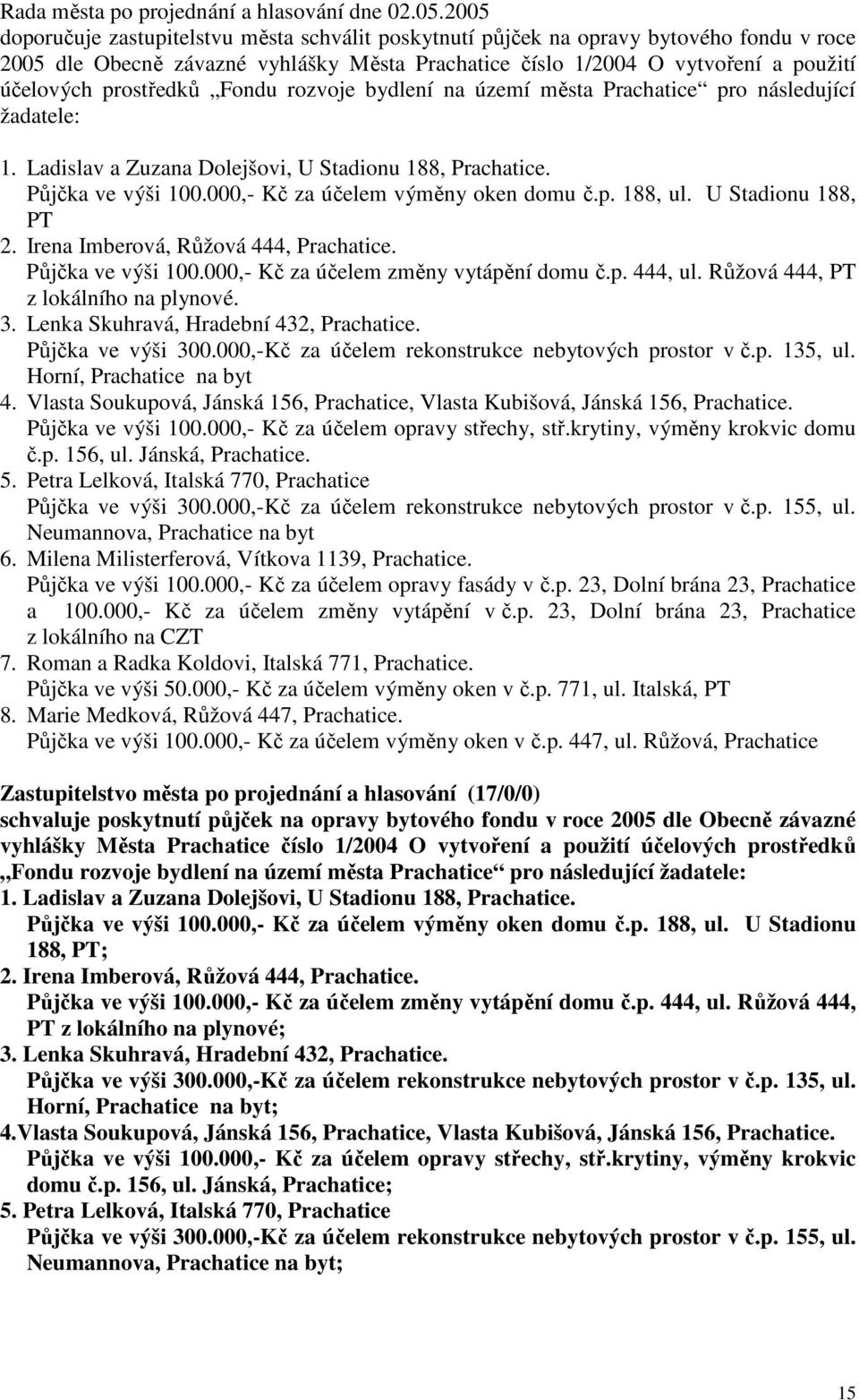 prostředků Fondu rozvoje bydlení na území města Prachatice pro následující žadatele: 1. Ladislav a Zuzana Dolejšovi, U Stadionu 188, Prachatice. Půjčka ve výši 100.