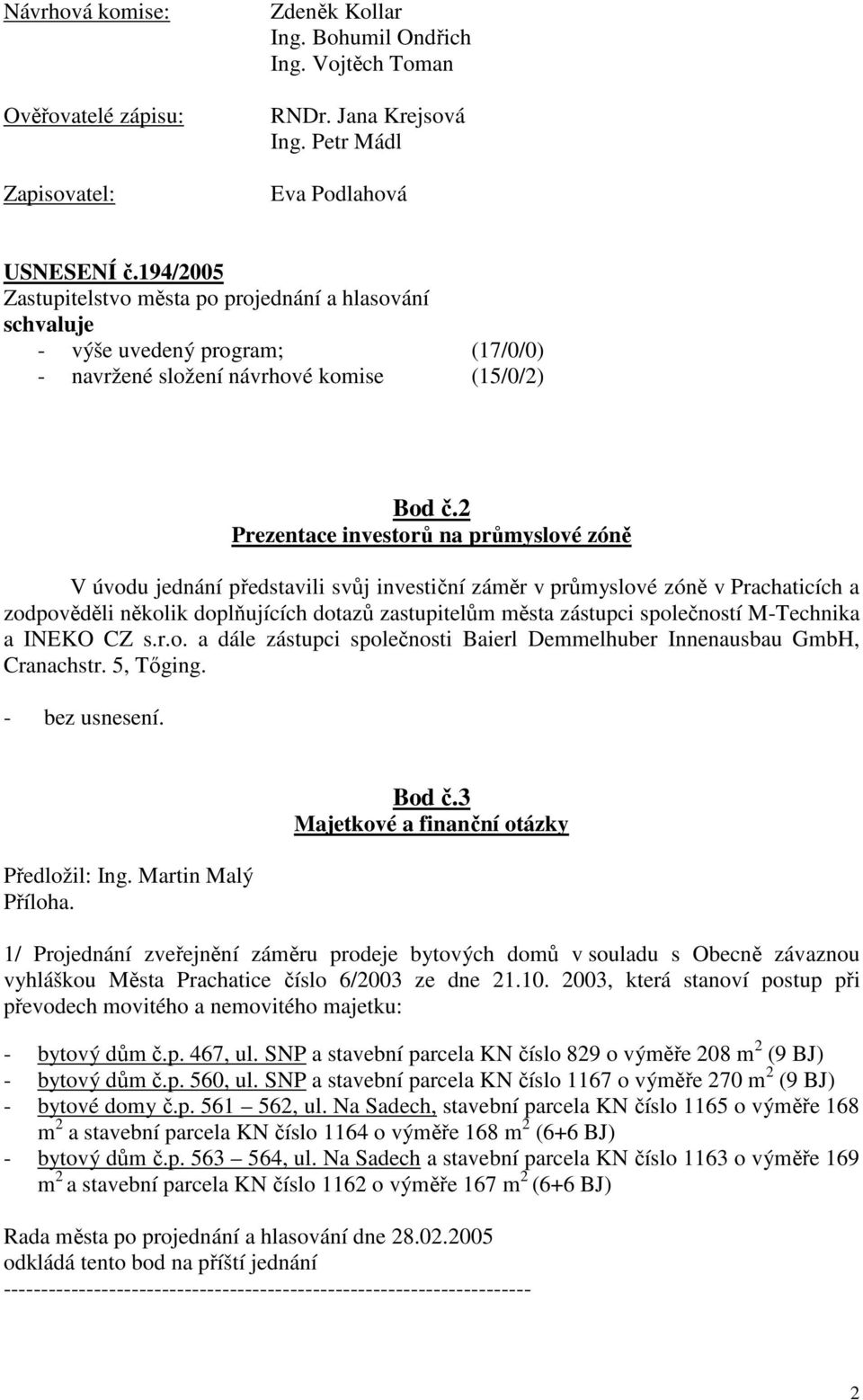 2 Prezentace investorů na průmyslové zóně V úvodu jednání představili svůj investiční záměr v průmyslové zóně v Prachaticích a zodpověděli několik doplňujících dotazů zastupitelům města zástupci