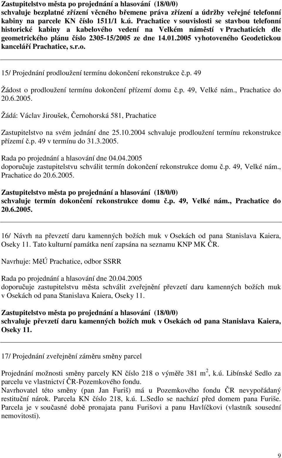 Prachatice v souvislosti se stavbou telefonní historické kabiny a kabelového vedení na Velkém náměstí v Prachaticích dle geometrického plánu číslo 2305-15/2005 ze dne 14.01.