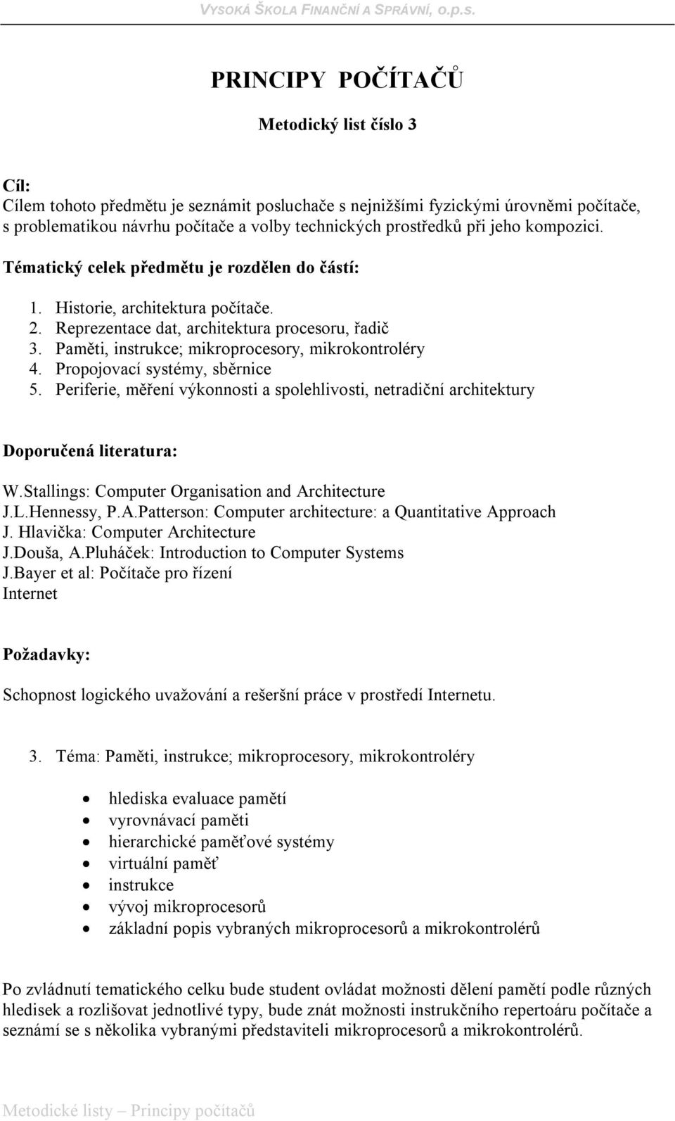 Téma: Paměti, instrukce; mikroprocesory, mikrokontroléry hlediska evaluace pamětí vyrovnávací paměti hierarchické paměťové systémy virtuální paměť