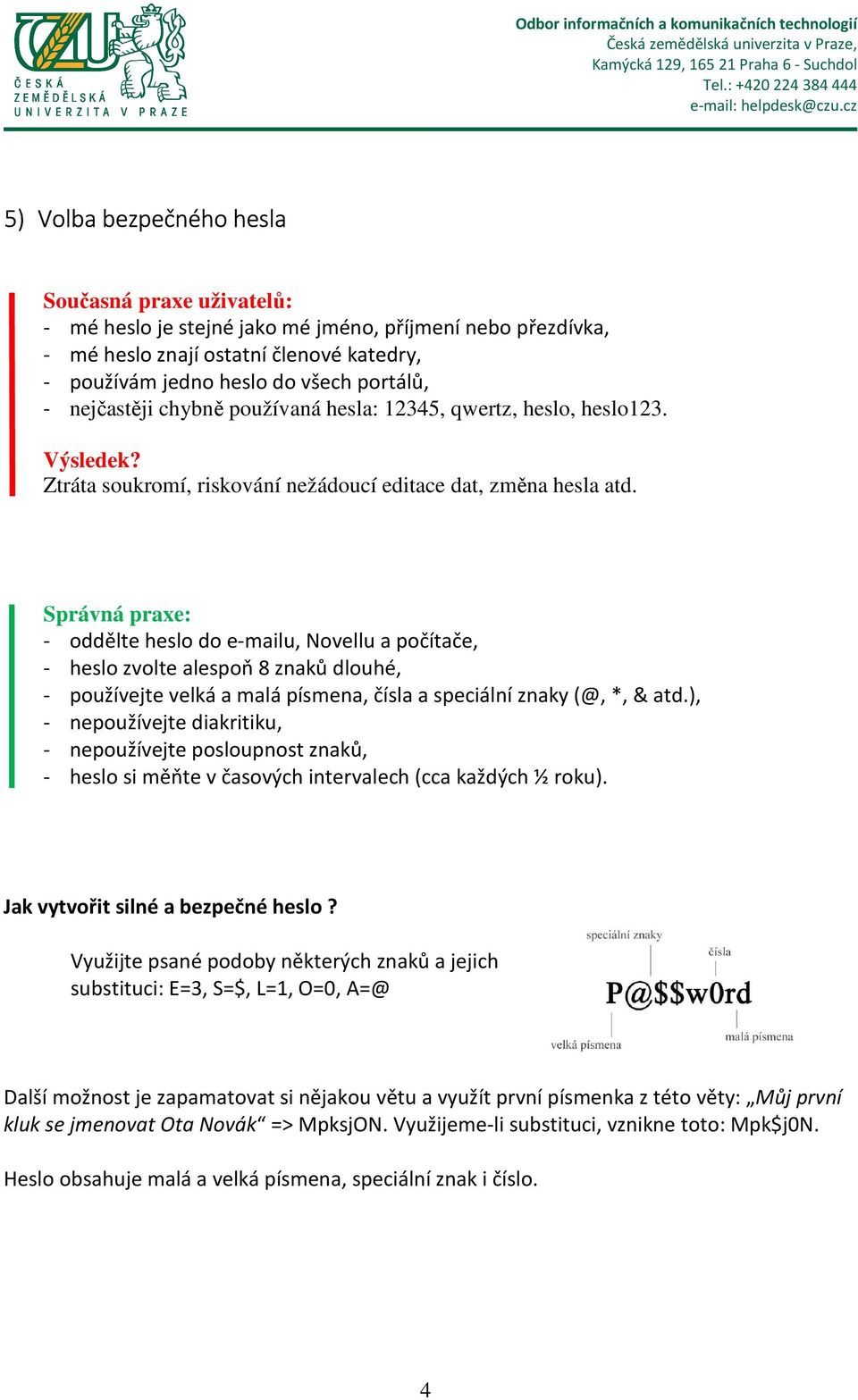 Správná praxe: - oddělte heslo do e-mailu, Novellu a počítače, - heslo zvolte alespoň 8 znaků dlouhé, - používejte velká a malá písmena, čísla a speciální znaky (@, *, & atd.