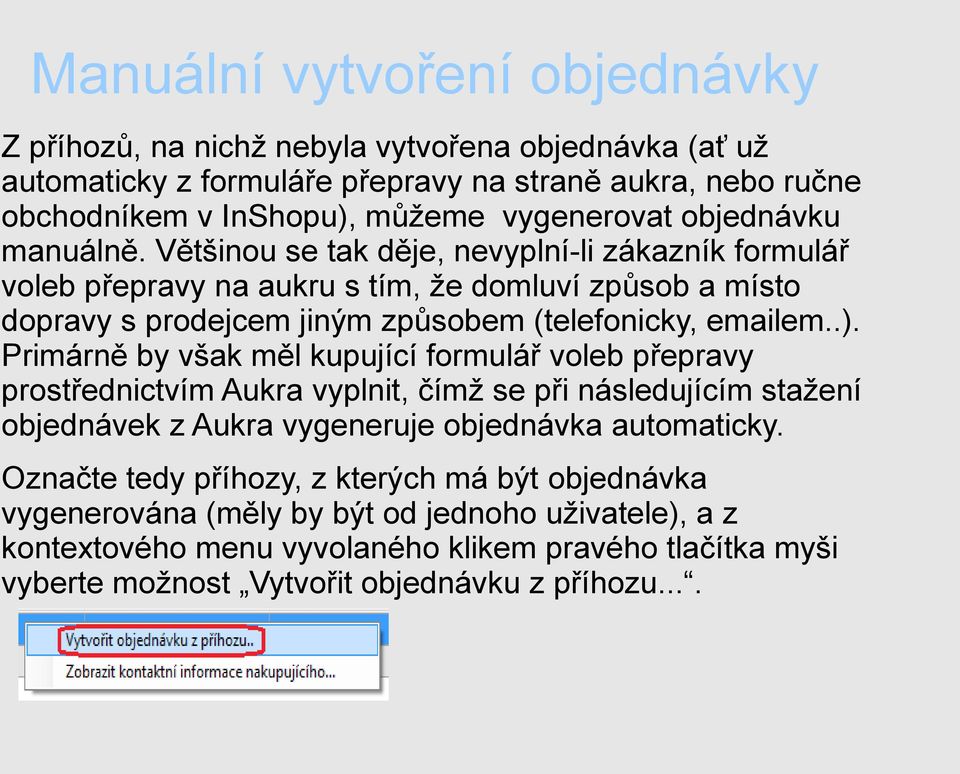 Primárně by však měl kupující formulář voleb přepravy prostřednictvím Aukra vyplnit, čímž se při následujícím stažení objednávek z Aukra vygeneruje objednávka automaticky.