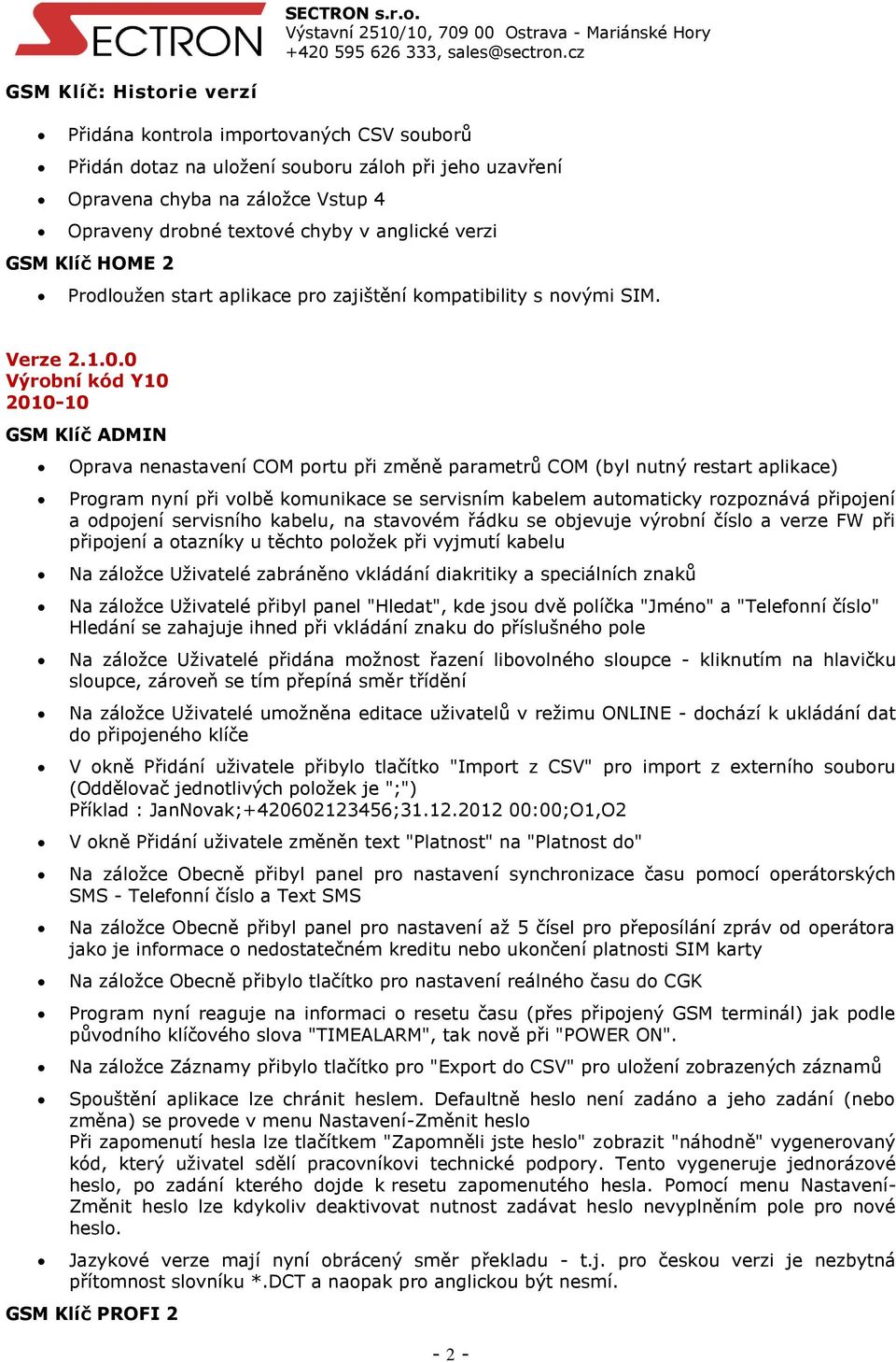 0 Výrobní kód Y10 2010-10 Oprava nenastavení COM portu při změně parametrů COM (byl nutný restart aplikace) Program nyní při volbě komunikace se servisním kabelem automaticky rozpoznává připojení a