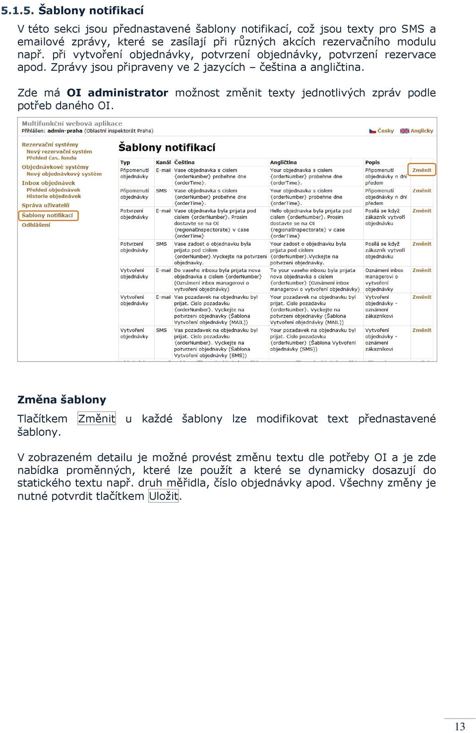 Zde má OI administrator možnost změnit texty jednotlivých zpráv podle potřeb daného OI. Změna šablony Tlačítkem Změnit u každé šablony lze modifikovat text přednastavené šablony.