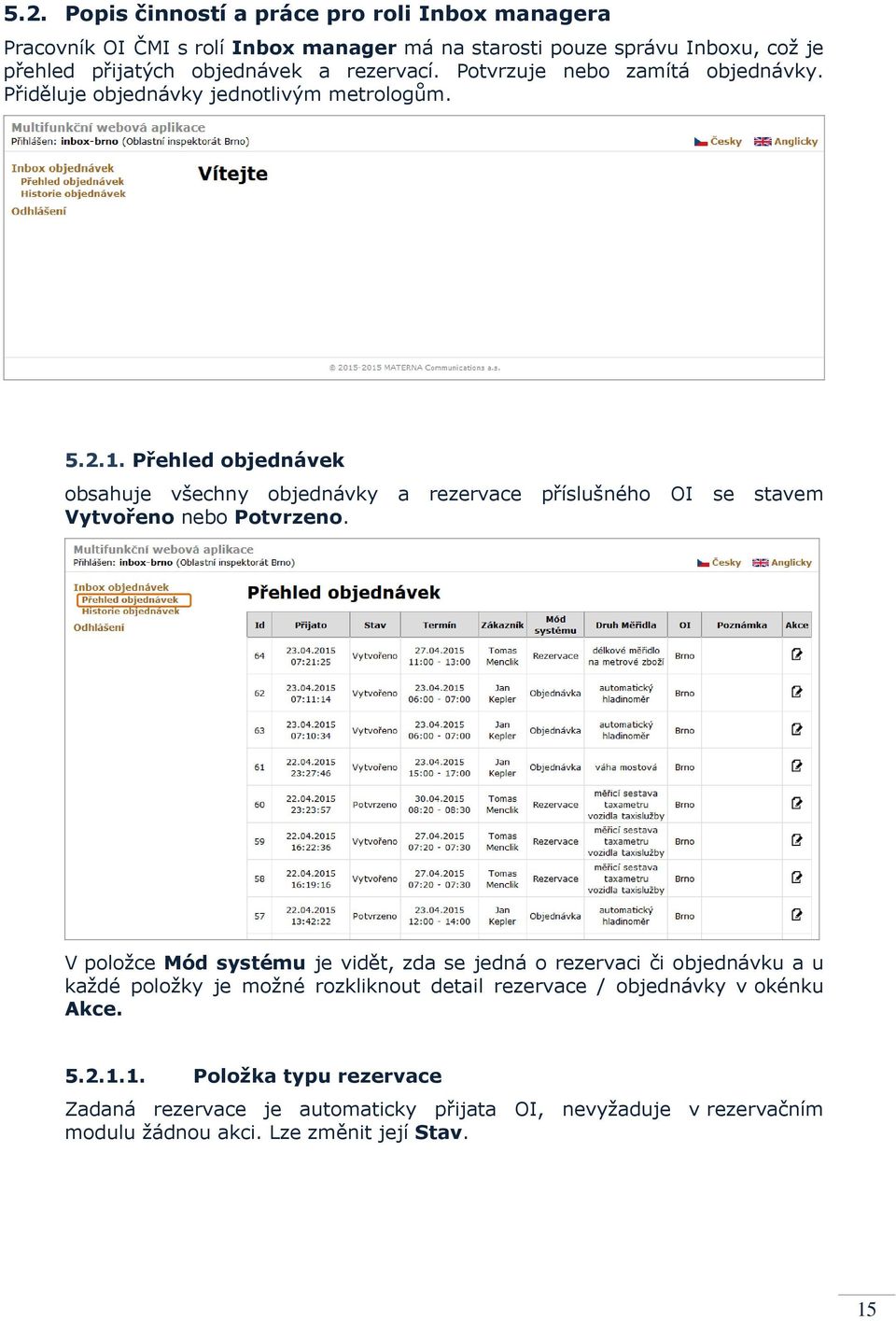 Přehled objednávek obsahuje všechny objednávky a rezervace příslušného OI se stavem Vytvořeno nebo Potvrzeno.