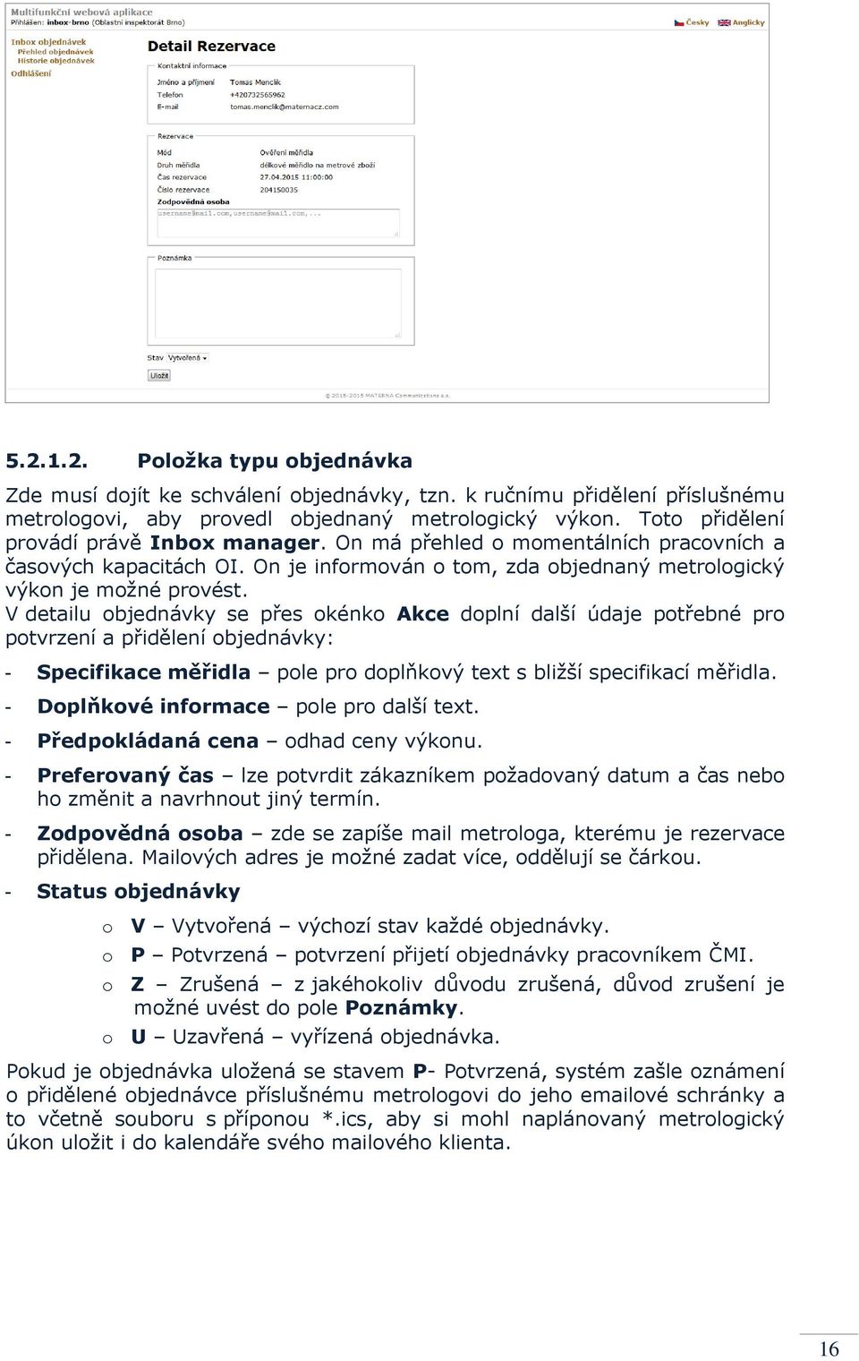 V detailu objednávky se přes okénko Akce doplní další údaje potřebné pro potvrzení a přidělení objednávky: - Specifikace měřidla pole pro doplňkový text s bližší specifikací měřidla.