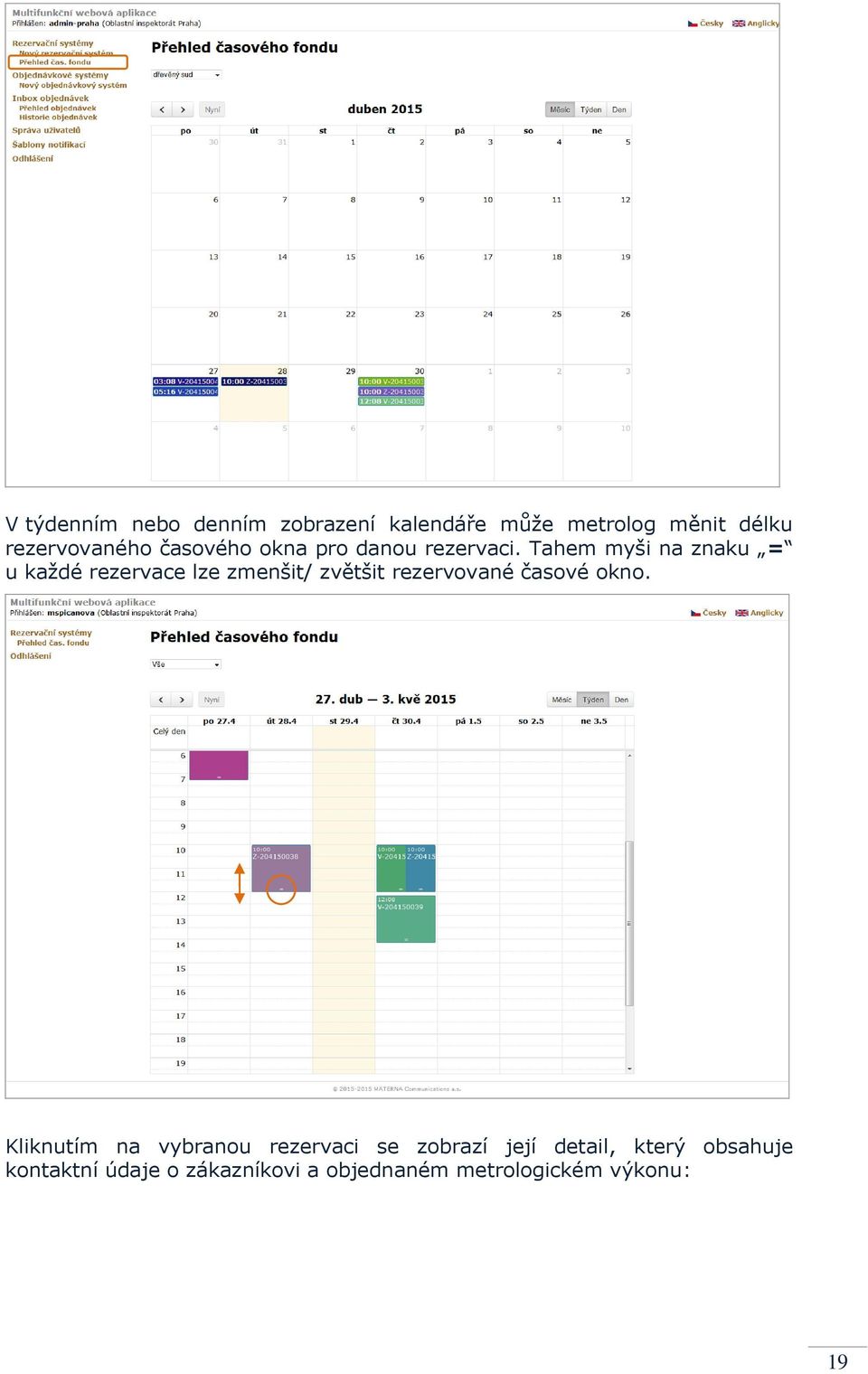 Tahem myši na znaku = u každé rezervace lze zmenšit/ zvětšit rezervované časové okno.