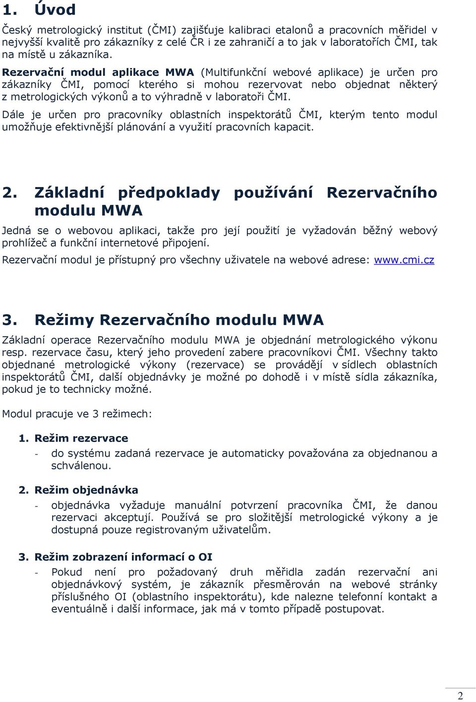 Rezervační modul aplikace MWA (Multifunkční webové aplikace) je určen pro zákazníky ČMI, pomocí kterého si mohou rezervovat nebo objednat některý z metrologických výkonů a to výhradně v laboratoři