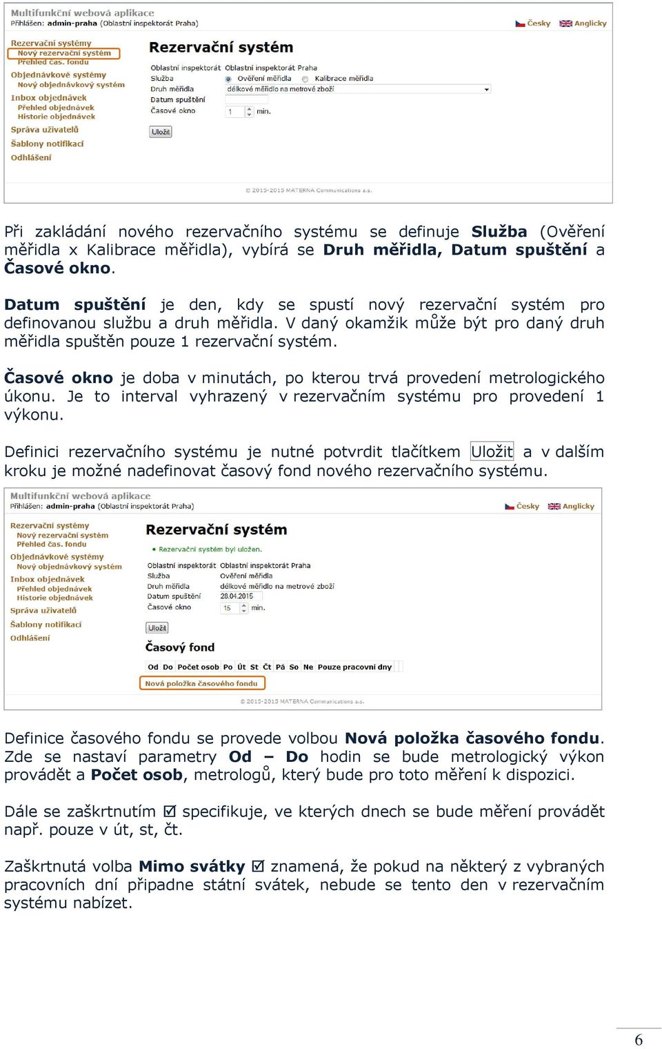 Časové okno je doba v minutách, po kterou trvá provedení metrologického úkonu. Je to interval vyhrazený v rezervačním systému pro provedení 1 výkonu.