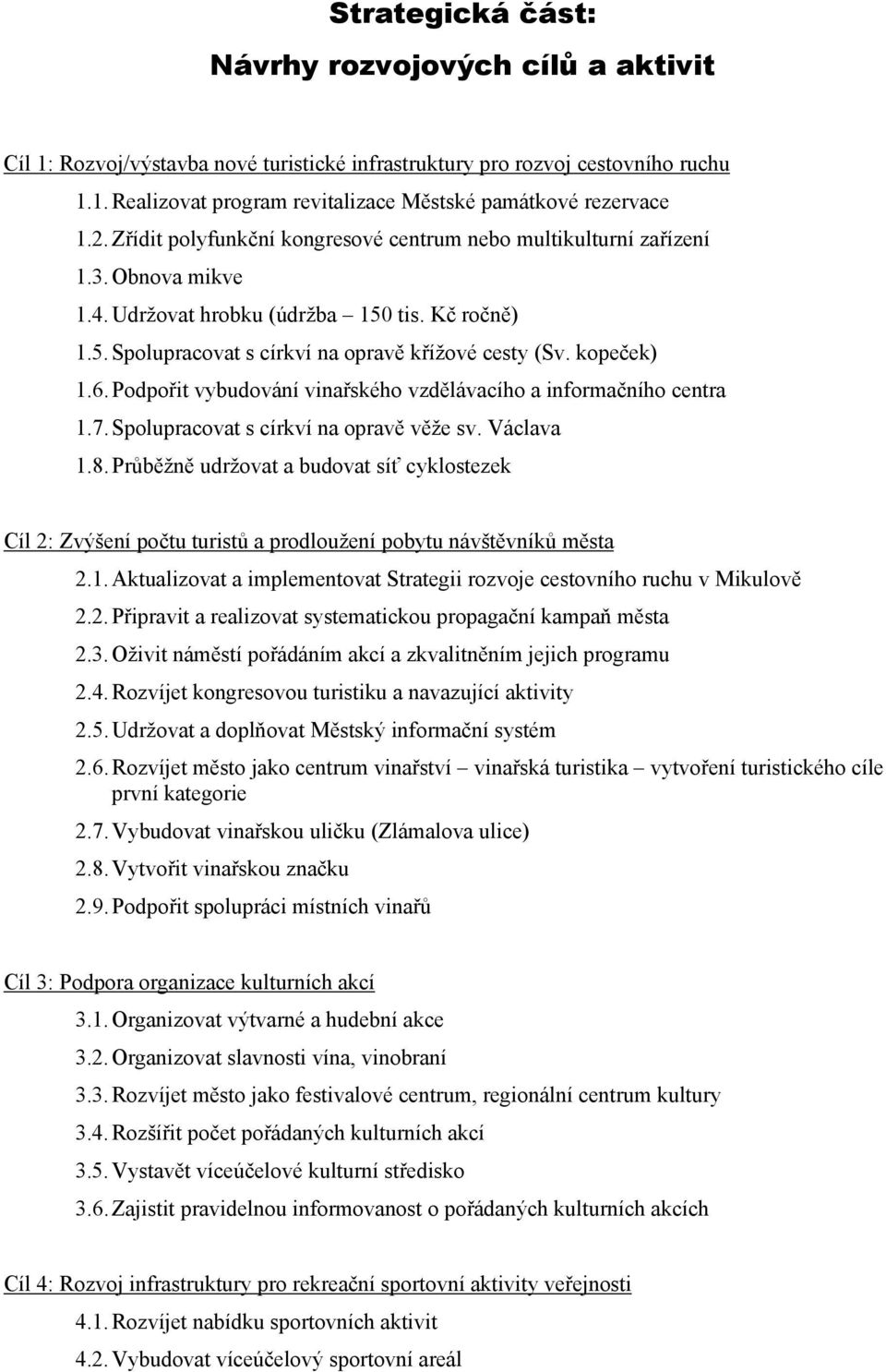 kopeček) 1.6. Podpořit vybudování vinařského vzdělávacího a informačního centra 1.7. Spolupracovat s církví na opravě věže sv. Václava 1.8.