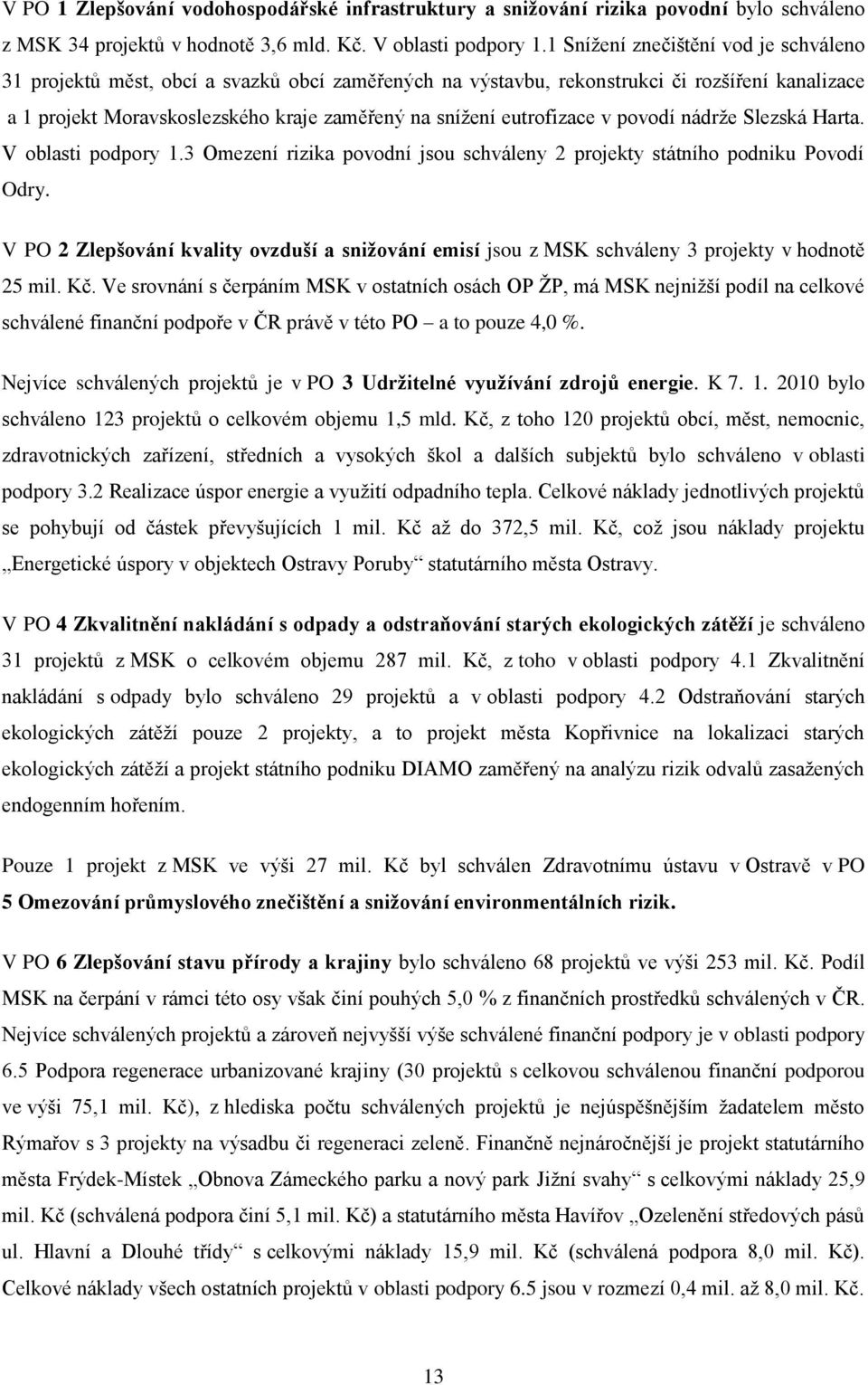 eutrofizace v povodí nádrţe Slezská Harta. V oblasti podpory 1.3 Omezení rizika povodní jsou schváleny 2 projekty státního podniku Povodí Odry.