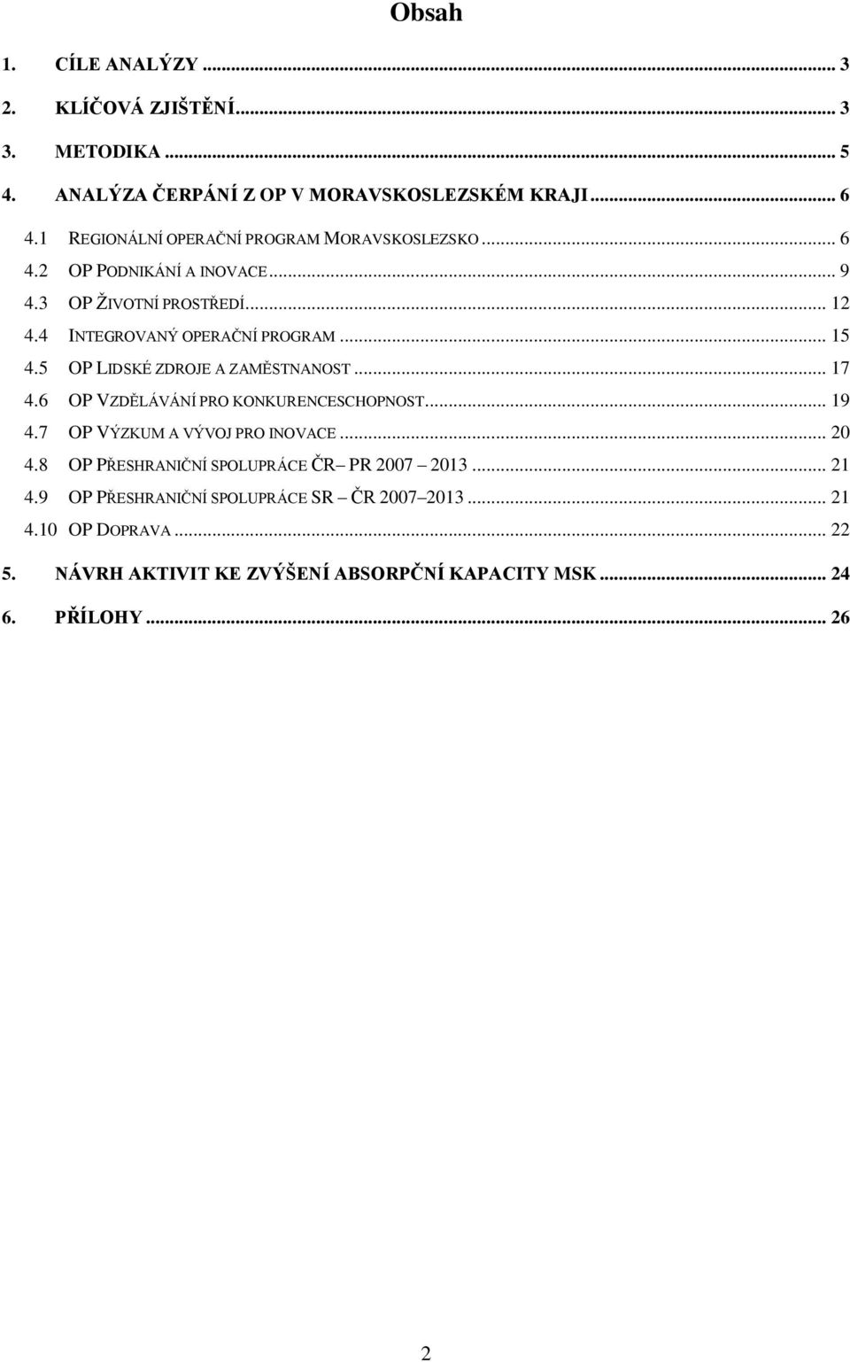 5 OP LIDSKÉ ZDROJE A ZAMĚSTNANOST... 17 4.6 OP VZDĚLÁVÁNÍ PRO KONKURENCESCHOPNOST... 19 4.7 OP VÝZKUM A VÝVOJ PRO INOVACE... 20 4.
