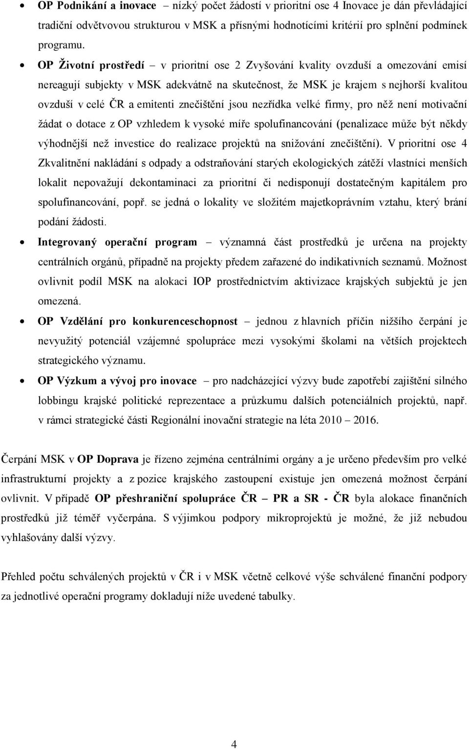 znečištění jsou nezřídka velké firmy, pro něţ není motivační ţádat o dotace z OP vzhledem k vysoké míře spolufinancování (penalizace můţe být někdy výhodnější neţ investice do realizace projektů na
