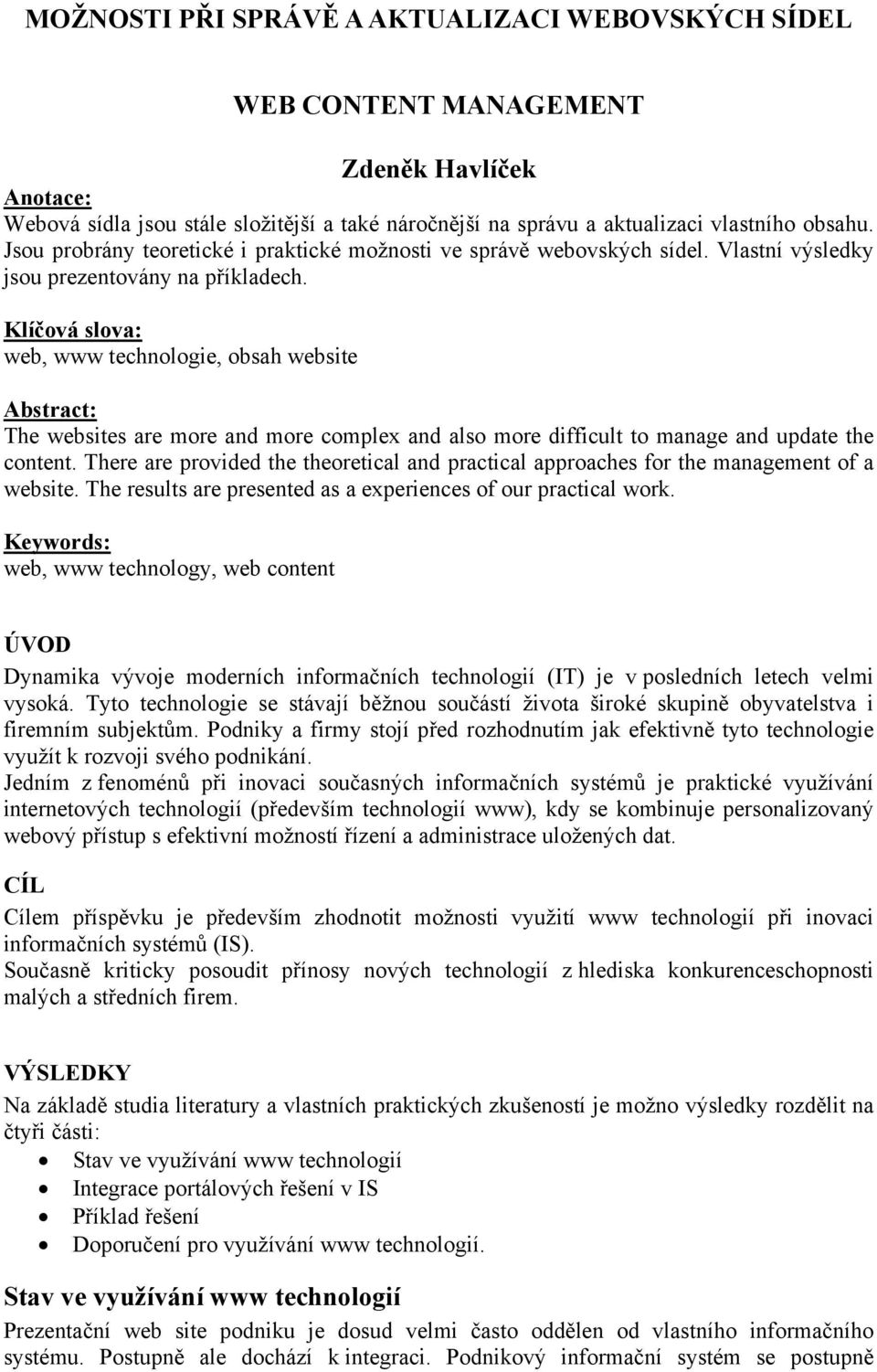 Klíčová slova: web, www technologie, obsah website Abstract: The websites are more and more complex and also more difficult to manage and update the content.