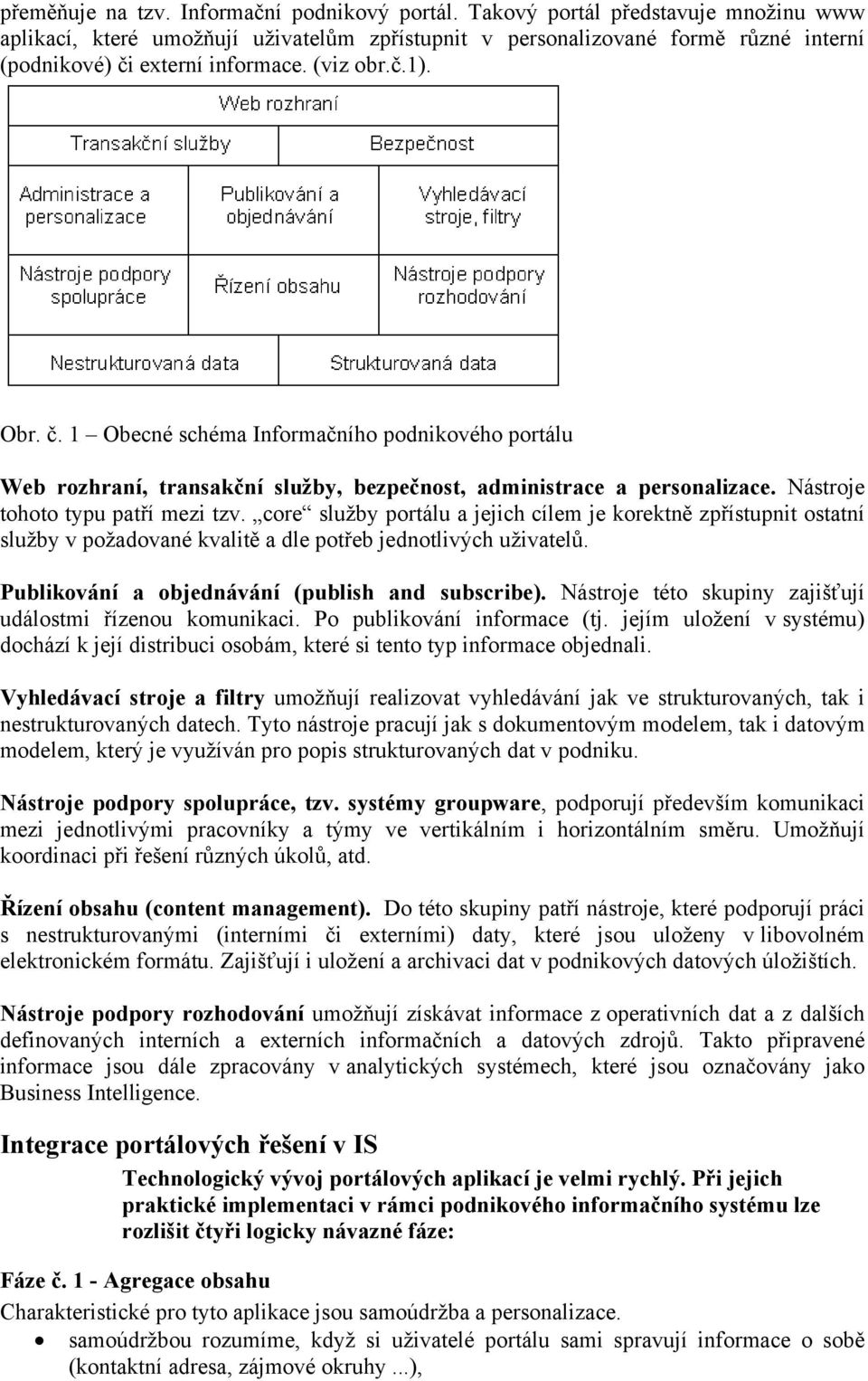 externí informace. (viz obr.č.1). Obr. č. 1 Obecné schéma Informačního podnikového portálu Web rozhraní, transakční služby, bezpečnost, administrace a personalizace.