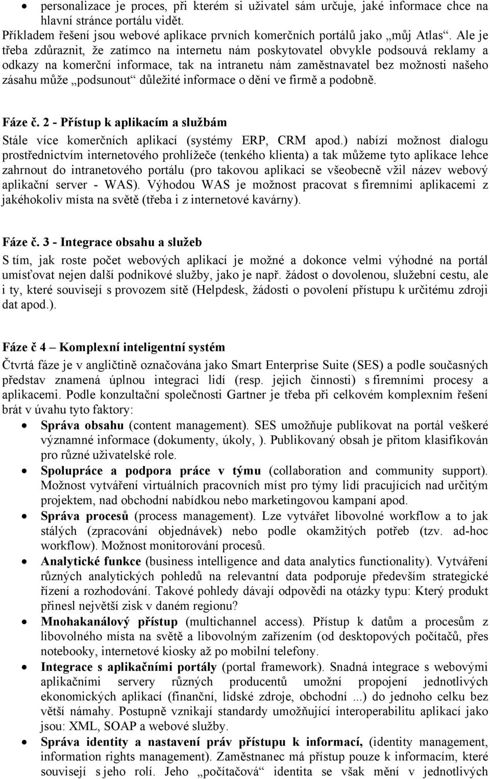 důležité informace o dění ve firmě a podobně. Fáze č. 2 - Přístup k aplikacím a službám Stále více komerčních aplikací (systémy ERP, CRM apod.