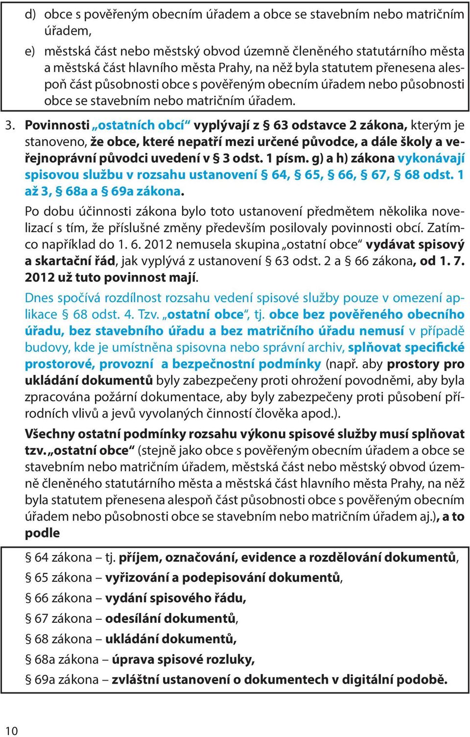 Povinnosti ostatních obcí vyplývají z 63 odstavce 2 zákona, kterým je stanoveno, že obce, které nepatří mezi určené původce, a dále školy a veřejnoprávní původci uvedení v 3 odst. 1 písm.