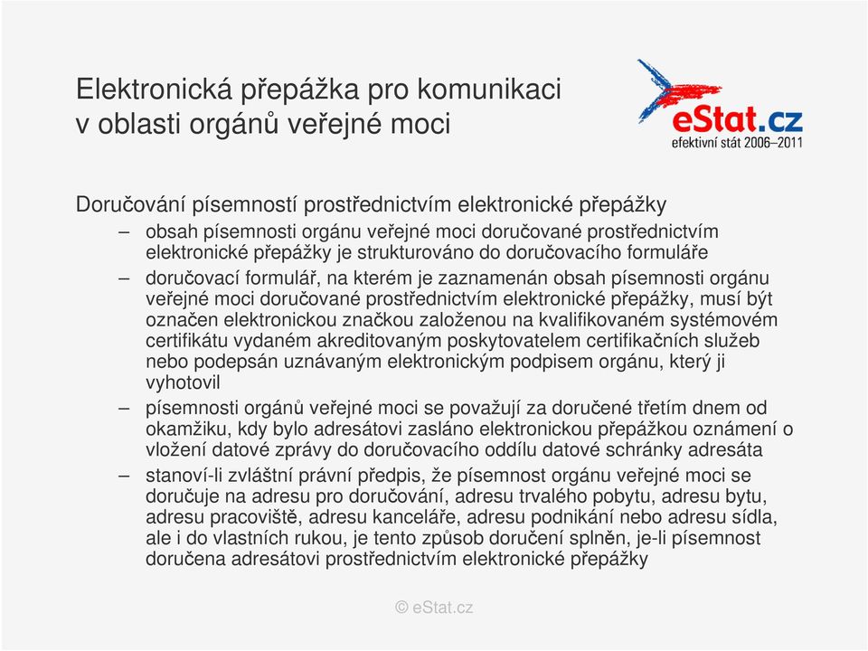 musí být označen elektronickou značkou založenou na kvalifikovaném systémovém certifikátu vydaném akreditovaným poskytovatelem certifikačních služeb nebo podepsán uznávaným elektronickým podpisem