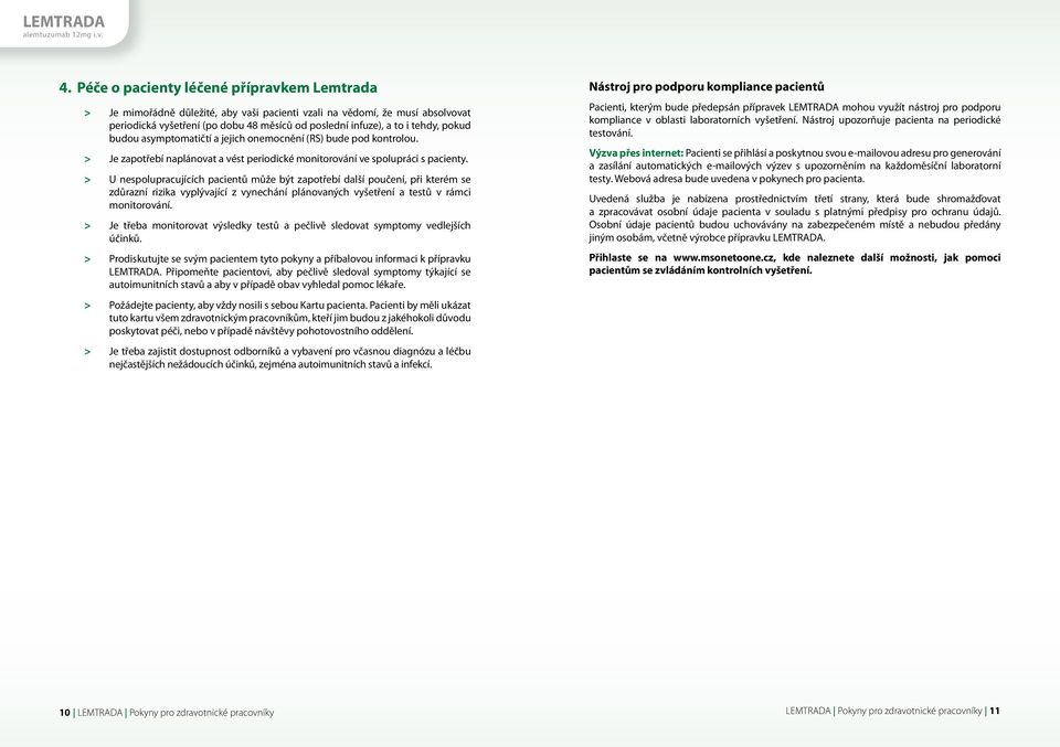 > U nespolupracujících pacientů může být zapotřebí další poučení, při kterém se zdůrazní rizika vyplývající z vynechání plánovaných vyšetření a testů v rámci monitorování.