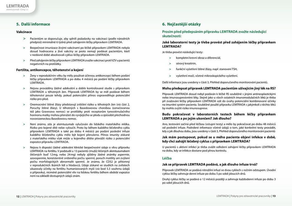> zvažte vakcinaci proti VZV u pacientů negativních na protilátky.