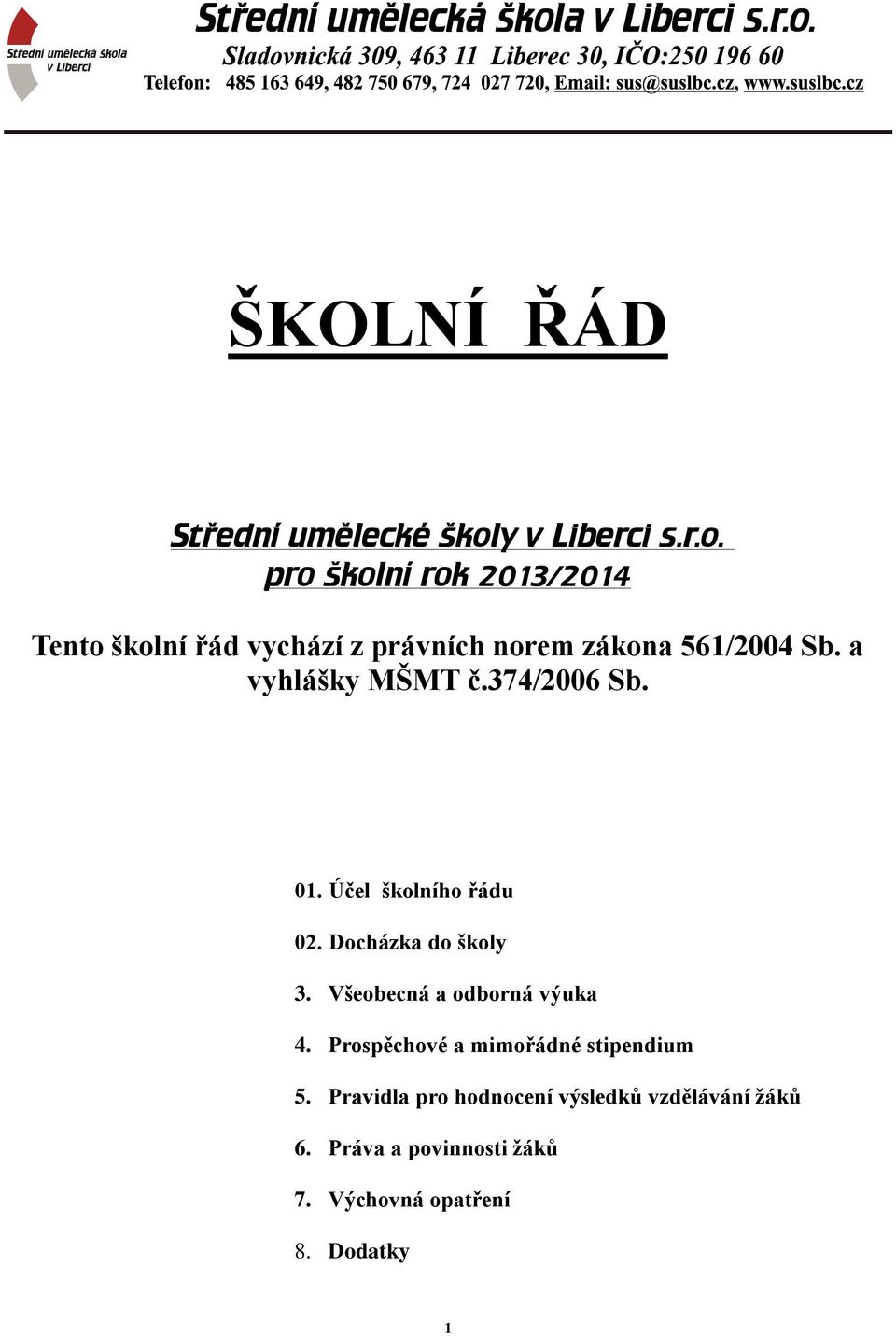 pro školní rok 2013/2014 Tento školní řád vychází z právních norem zákona 561/2004 Sb.