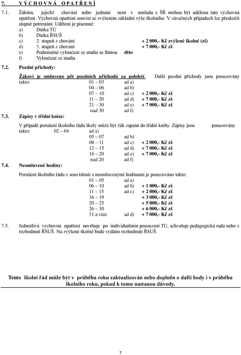 stupeň z chování + 7 000,- Kč zš e) Podmíněné vyloučení ze studia se lhůtou dtto f) Vyloučení ze studia 7.2. Pozdní příchody: Žákovi je omluveno pět pozdních příchodů za pololetí.