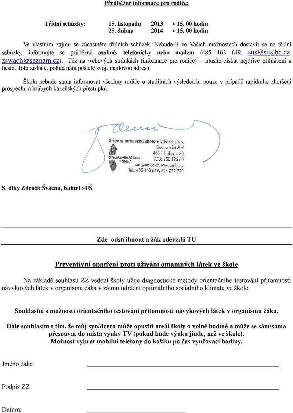 Též na webových stránkách (informace pro rodiče) musíte získat nejdříve přihlášení a heslo. Toto získáte, pokud nám pošlete svoji mailovou adresu.