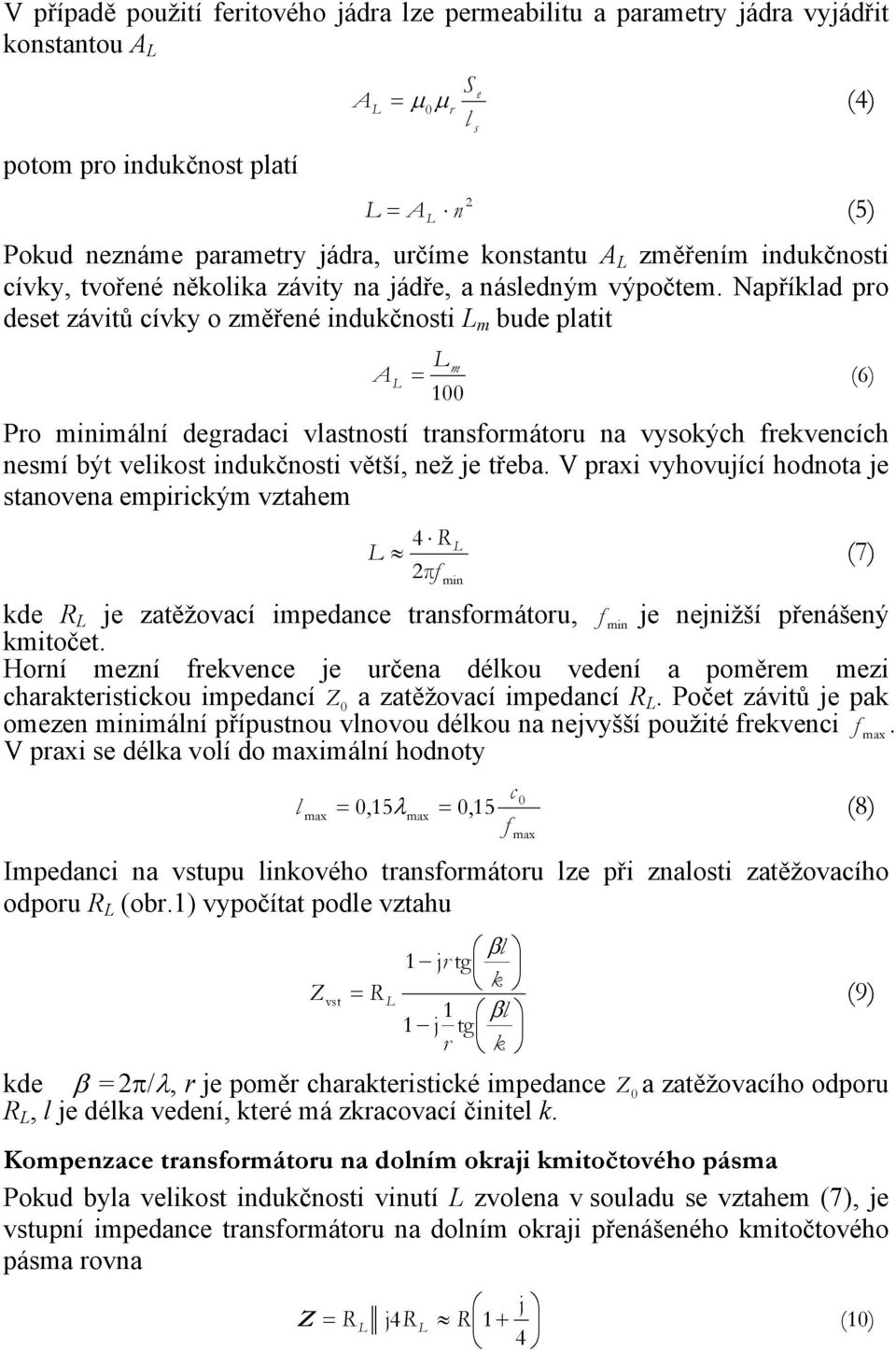 Napřílad pro deset závitů cívy o změřené indučnosti m bude platit m A = (6) 1 Pro minimální degradaci vlastností transformátoru na vysoých frevencích nesmí být veliost indučnosti větší, než je třeba.